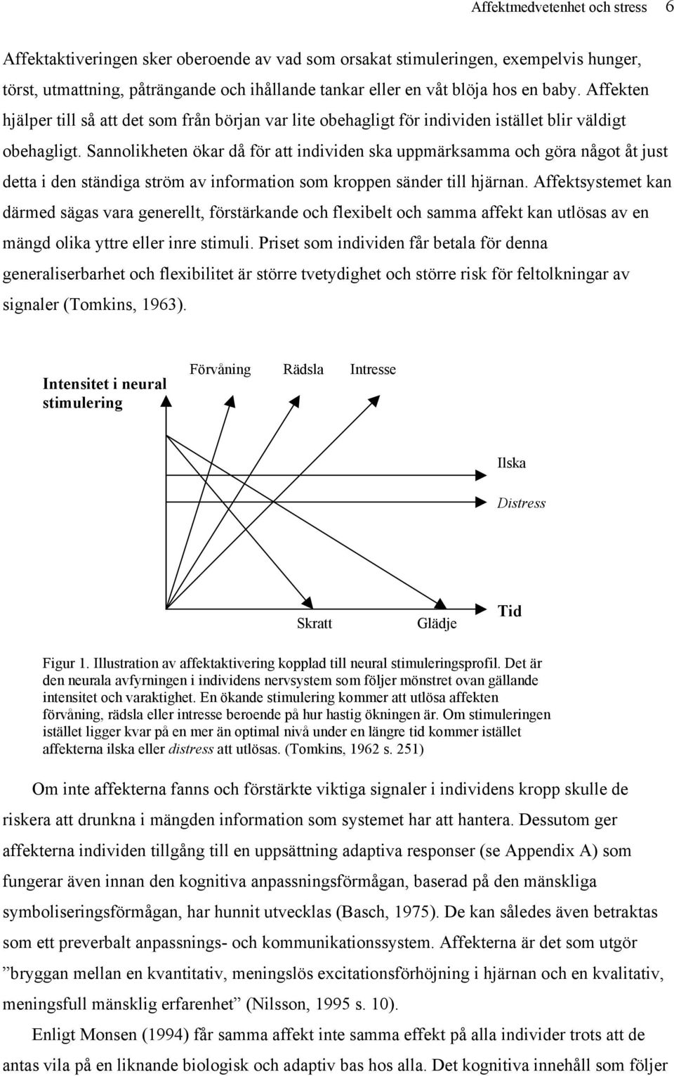 Sannolikheten ökar då för att individen ska uppmärksamma och göra något åt just detta i den ständiga ström av information som kroppen sänder till hjärnan.