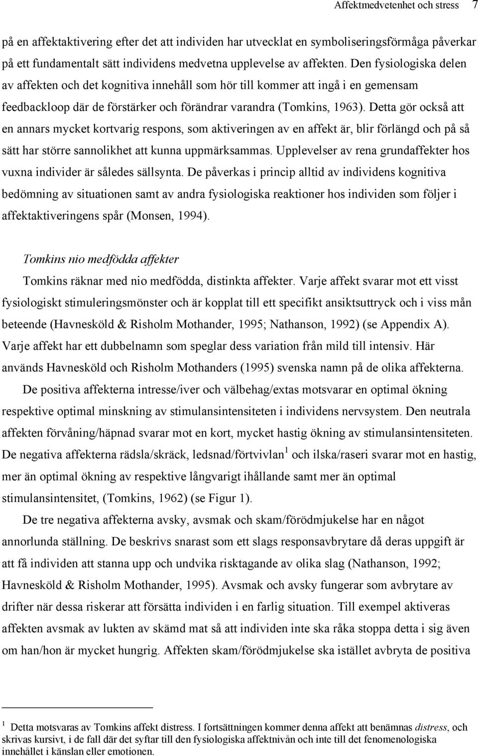 Detta gör också att en annars mycket kortvarig respons, som aktiveringen av en affekt är, blir förlängd och på så sätt har större sannolikhet att kunna uppmärksammas.