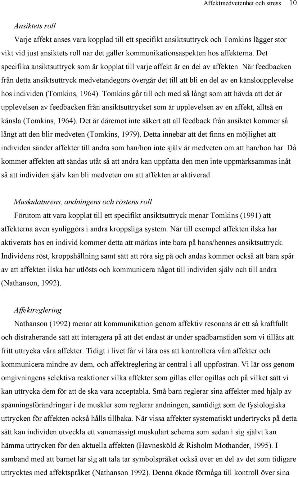 När feedbacken från detta ansiktsuttryck medvetandegörs övergår det till att bli en del av en känsloupplevelse hos individen (Tomkins, 1964).