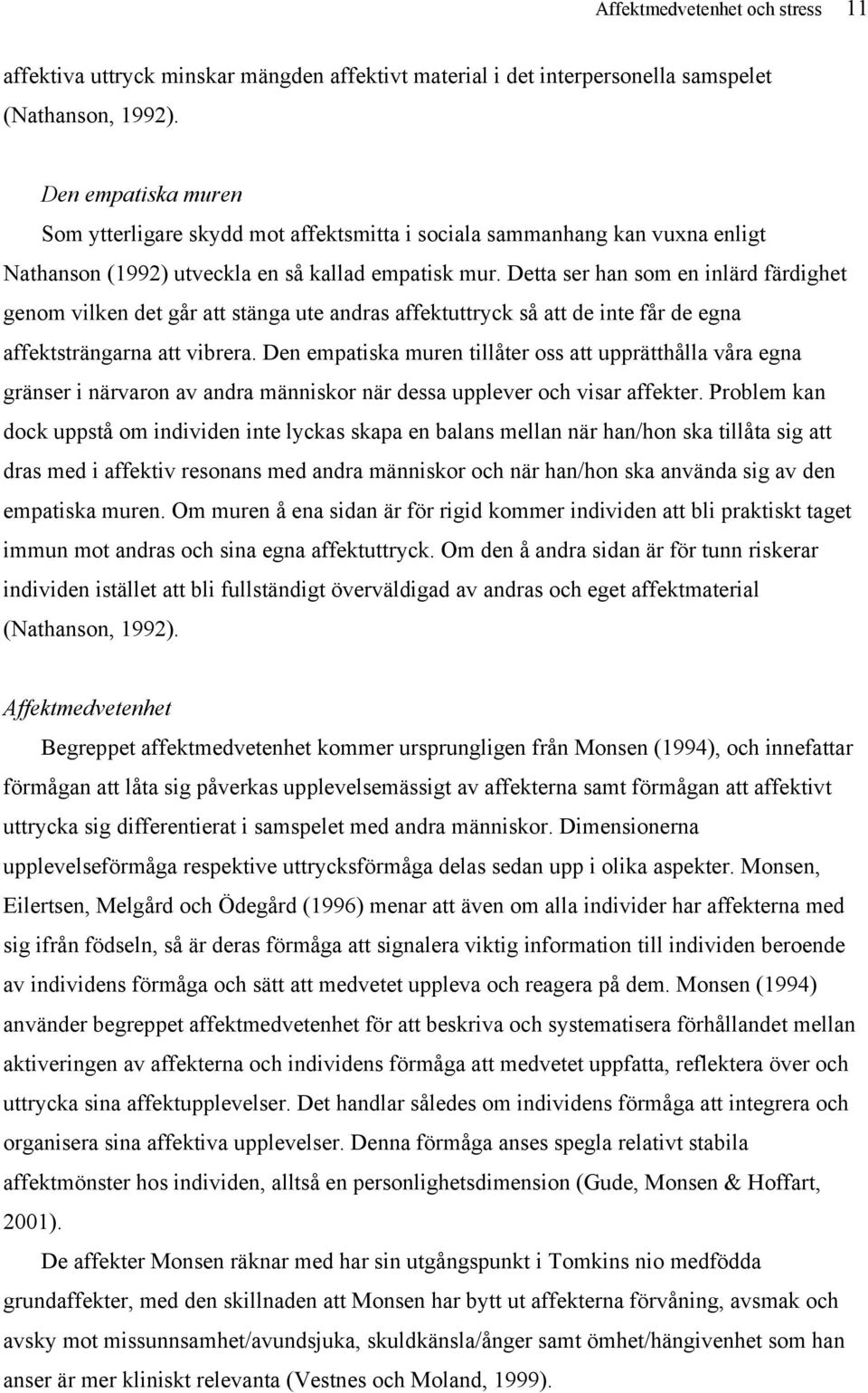 Detta ser han som en inlärd färdighet genom vilken det går att stänga ute andras affektuttryck så att de inte får de egna affektsträngarna att vibrera.