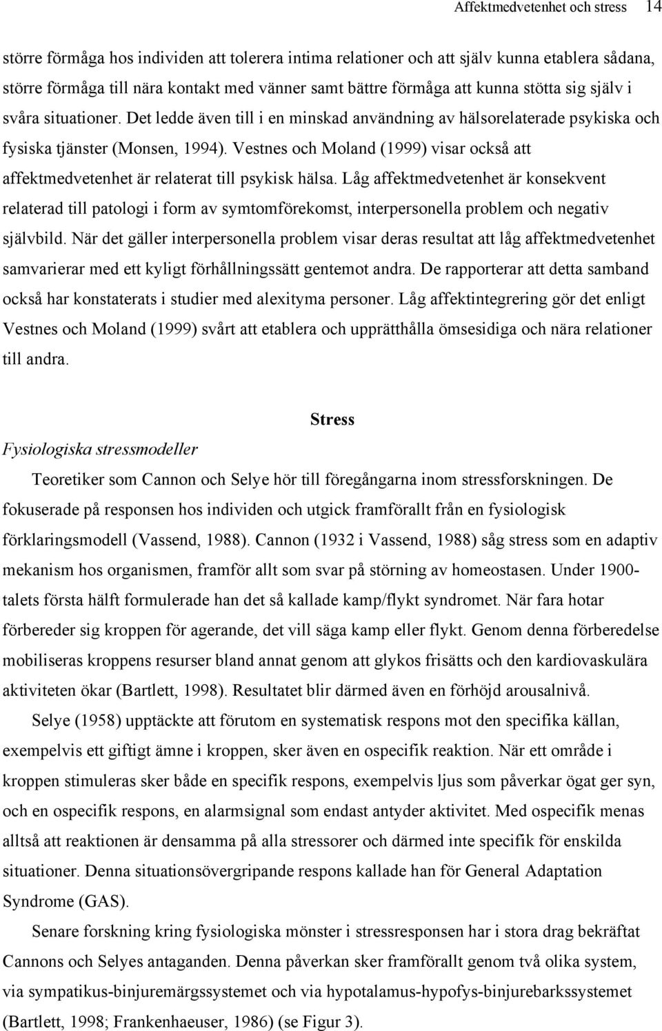 Vestnes och Moland (1999) visar också att affektmedvetenhet är relaterat till psykisk hälsa.