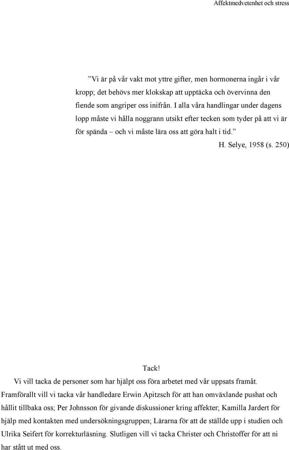 Vi vill tacka de personer som har hjälpt oss föra arbetet med vår uppsats framåt.