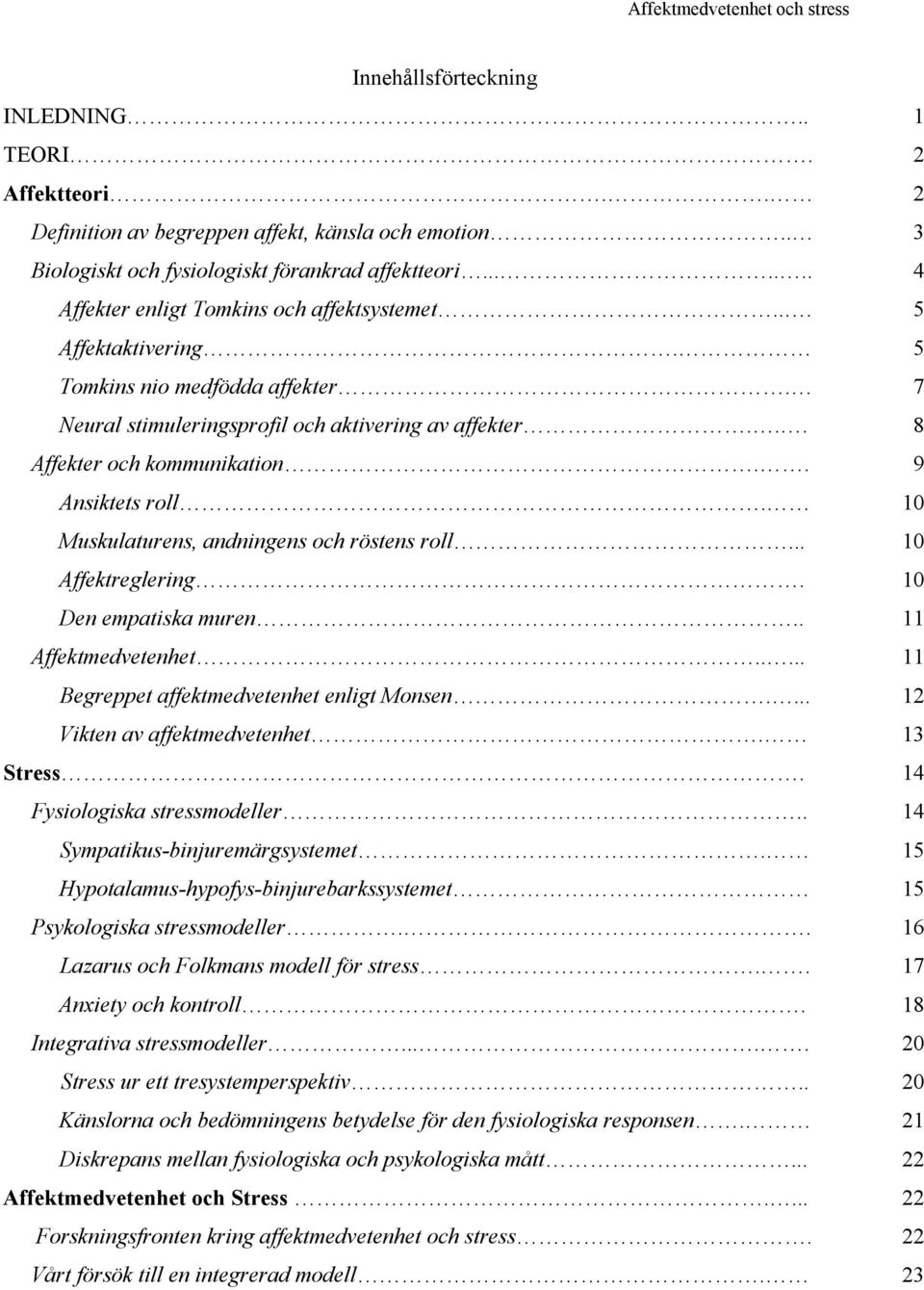 . 9 Ansiktets roll. 10 Muskulaturens, andningens och röstens roll... 10 Affektreglering. 10 Den empatiska muren.. 11 Affektmedvetenhet..... 11 Begreppet affektmedvetenhet enligt Monsen.