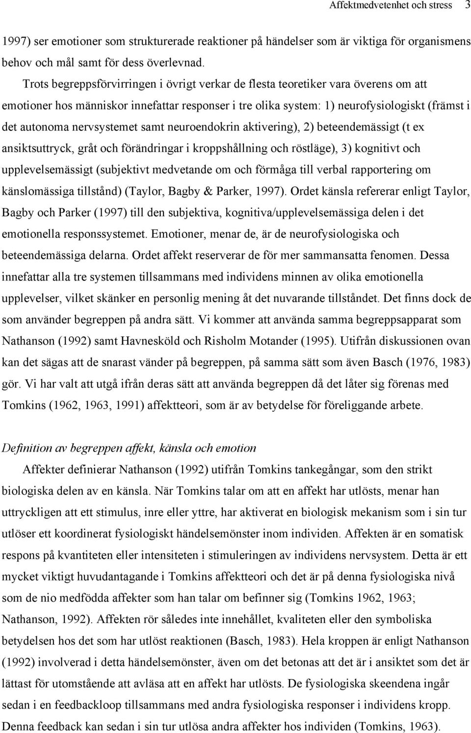 nervsystemet samt neuroendokrin aktivering), 2) beteendemässigt (t ex ansiktsuttryck, gråt och förändringar i kroppshållning och röstläge), 3) kognitivt och upplevelsemässigt (subjektivt medvetande