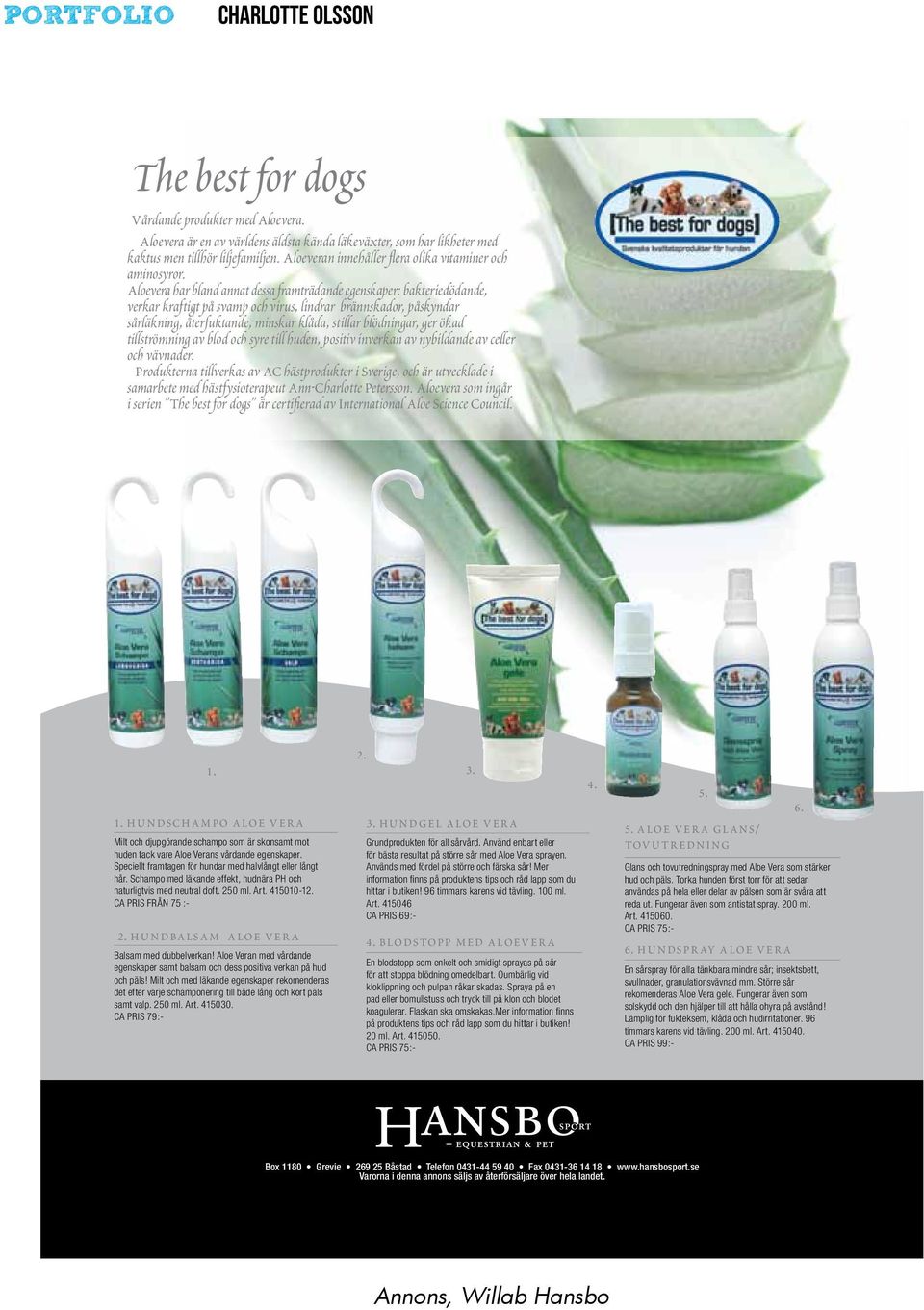 Aloevera har bland annat dessa framträdande egenskaper: bakteriedödande, verkar kraftigt på svamp och virus, lindrar brännskador, påskyndar sårläkning, återfuktande, minskar klåda, stillar