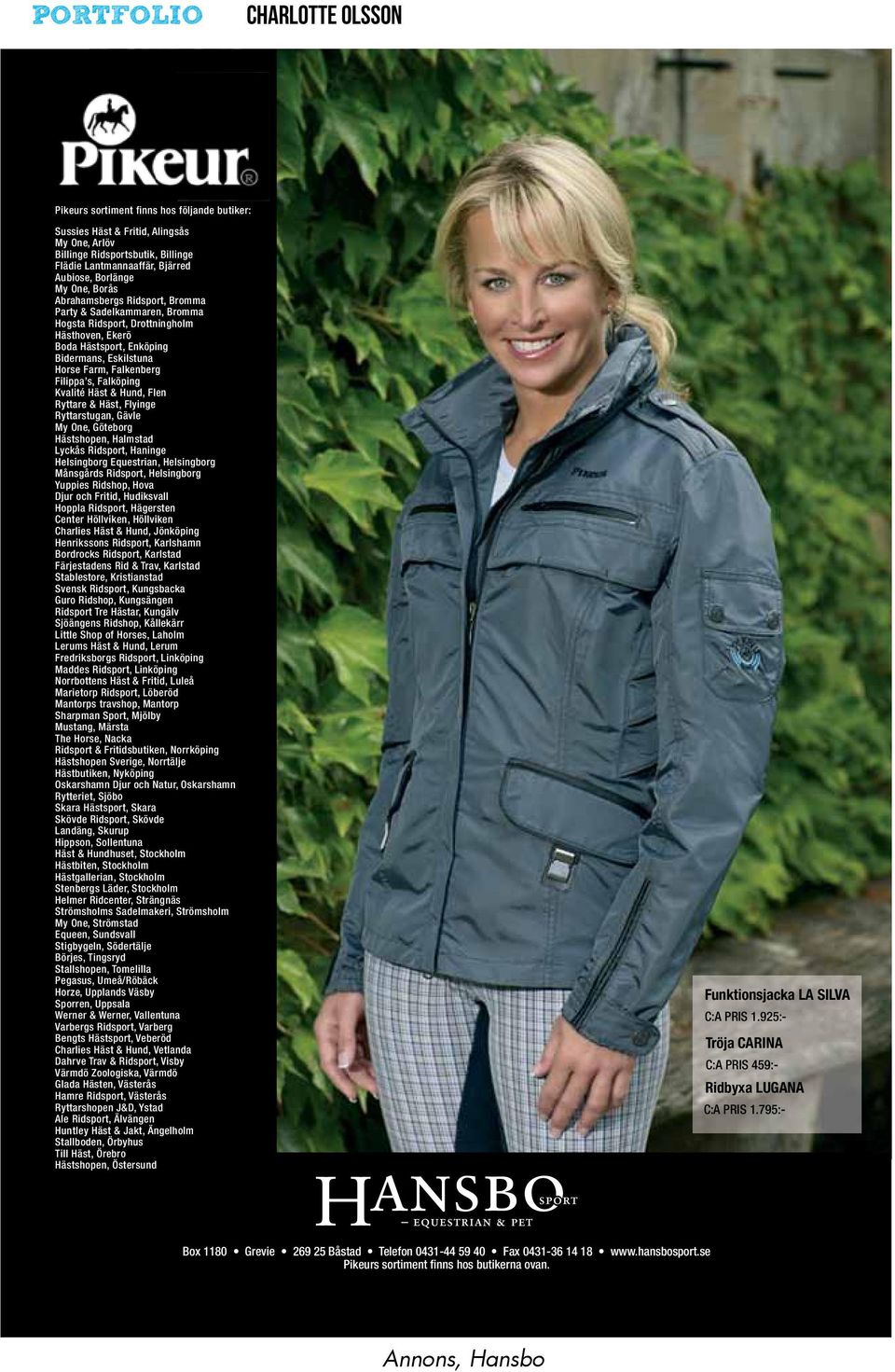 Kvalité Häst & Hund, Flen Ryttare & Häst, Flyinge Ryttarstugan, Gävle My One, Göteborg Hästshopen, Halmstad Lyckås Ridsport, Haninge Helsingborg Equestrian, Helsingborg Månsgårds Ridsport,