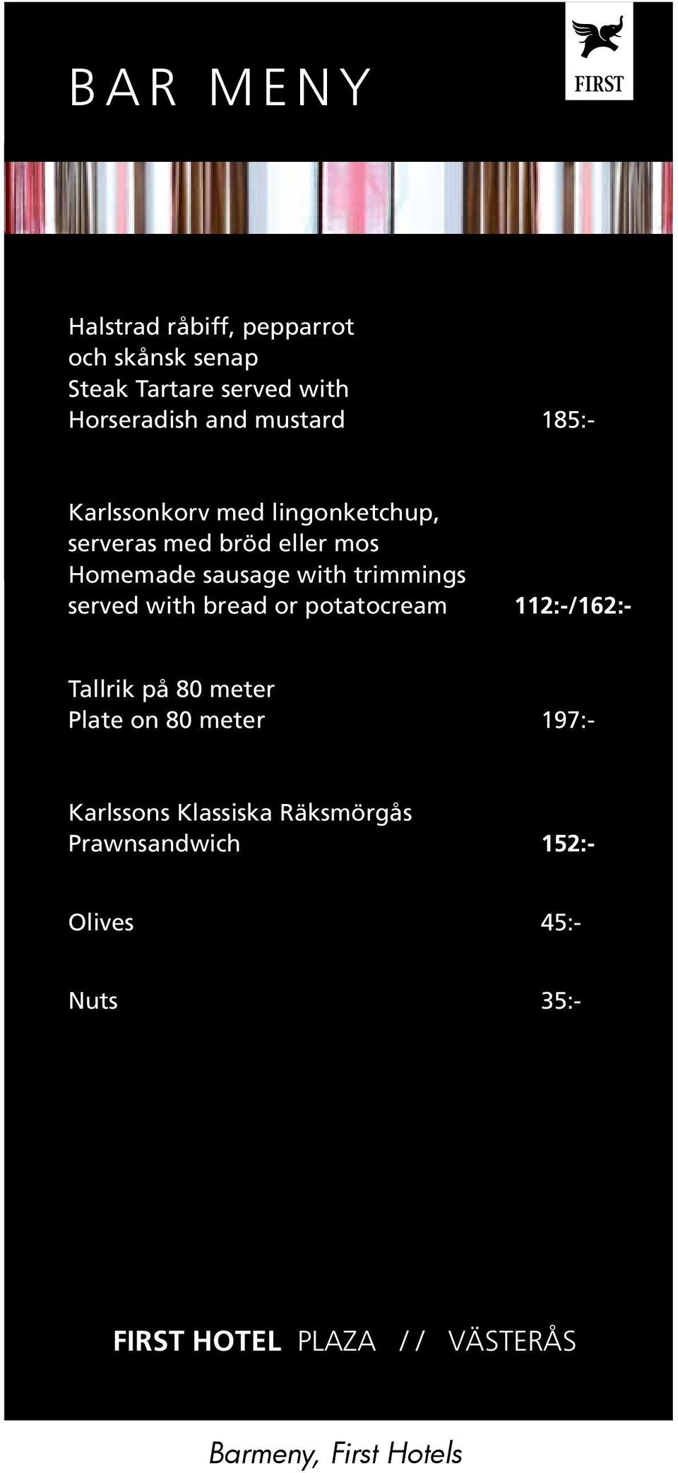 trimmings served with bread or potatocream 112:-/162:- Tallrik på 80 meter Plate on 80 meter 197:-