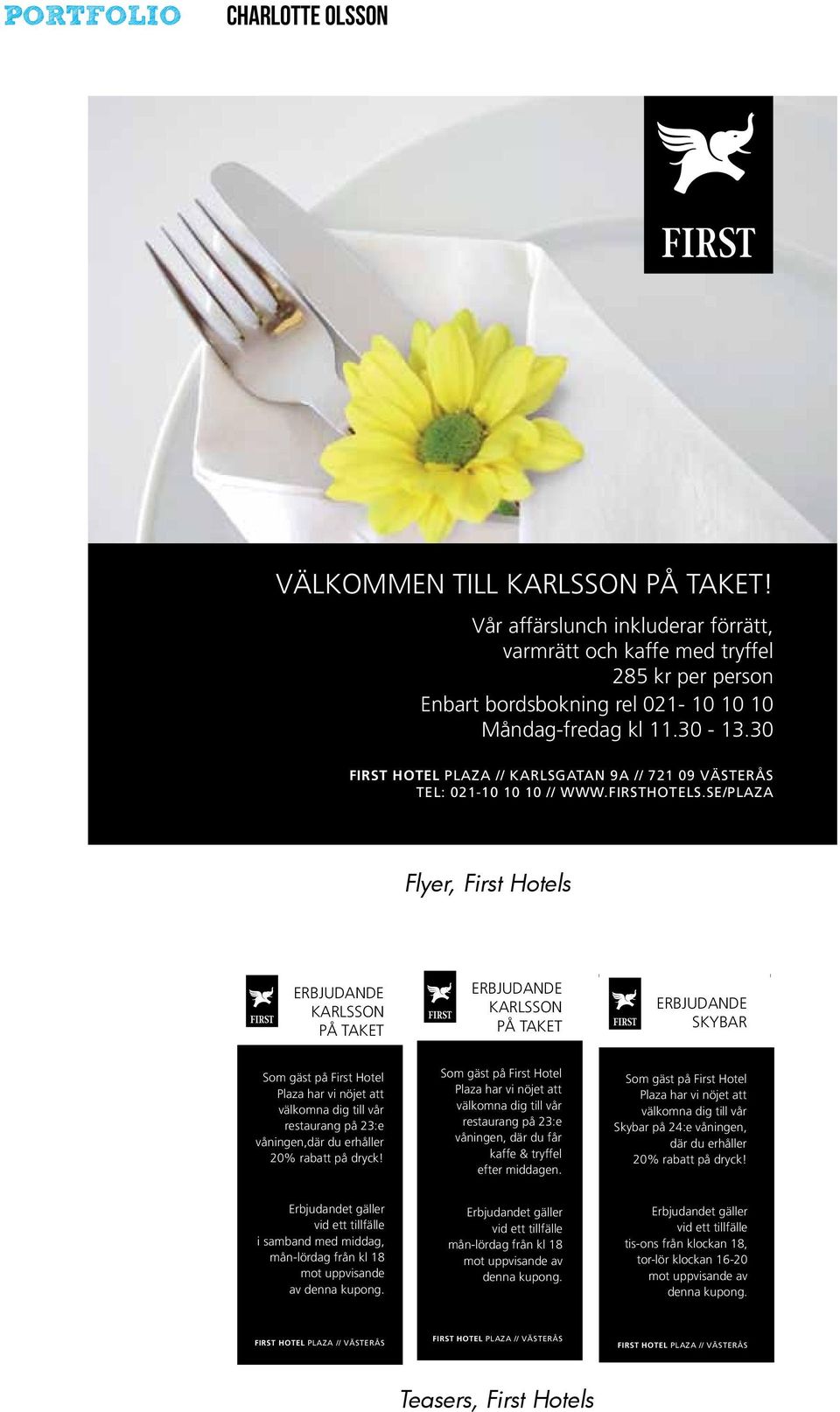 SE/PLAZA Flyer, First Hotels ERBJUDANDE KARLSSON PÅ TAKET ERBJUDANDE KARLSSON PÅ TAKET ERBJUDANDE SKYBAR Som gäst på First Hotel Plaza har vi nöjet att välkomna dig till vår restaurang på 23:e