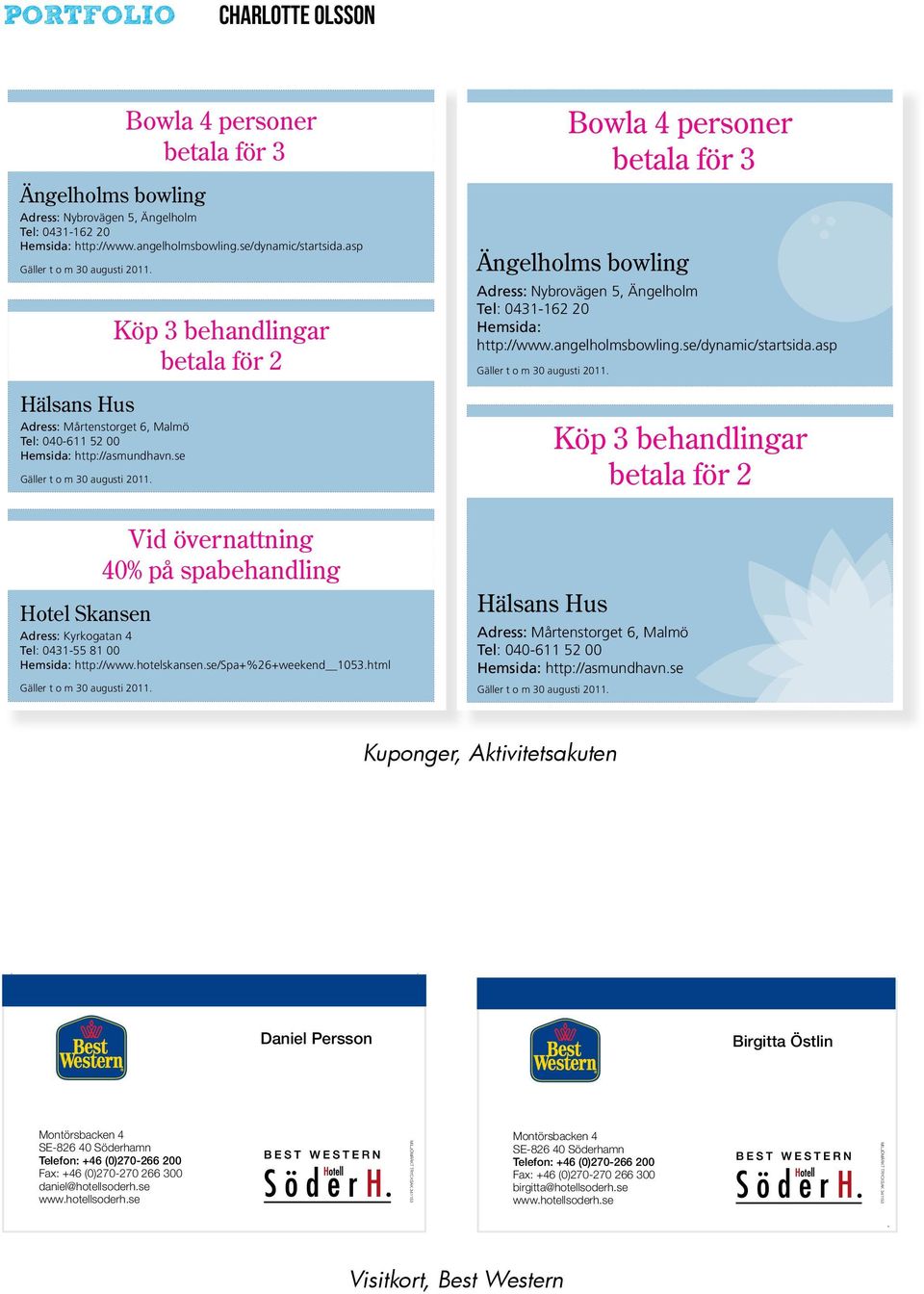 Köp 3 behandlingar betala för 2 Vid övernattning 40% på spabehandling Hotel Skansen Adress: Kyrkogatan 4 Tel: 0431-55 81 00 Hemsida: http://www.hotelskansen.se/spa+%26+weekend 1053.