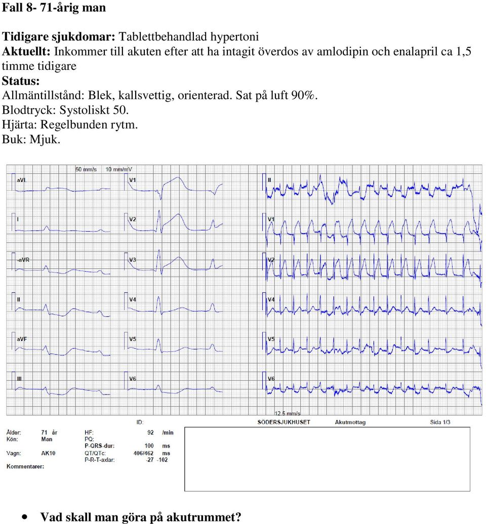 tidigare Status: Allmäntillstånd: Blek, kallsvettig, orienterad. Sat på luft 90%.