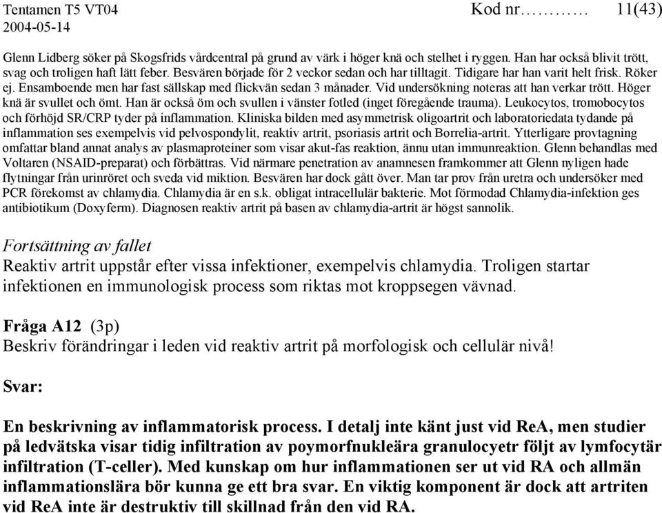 Vid undersökning noteras att han verkar trött. Höger knä är svullet och ömt. Han är också öm och svullen i vänster fotled (inget föregående trauma).