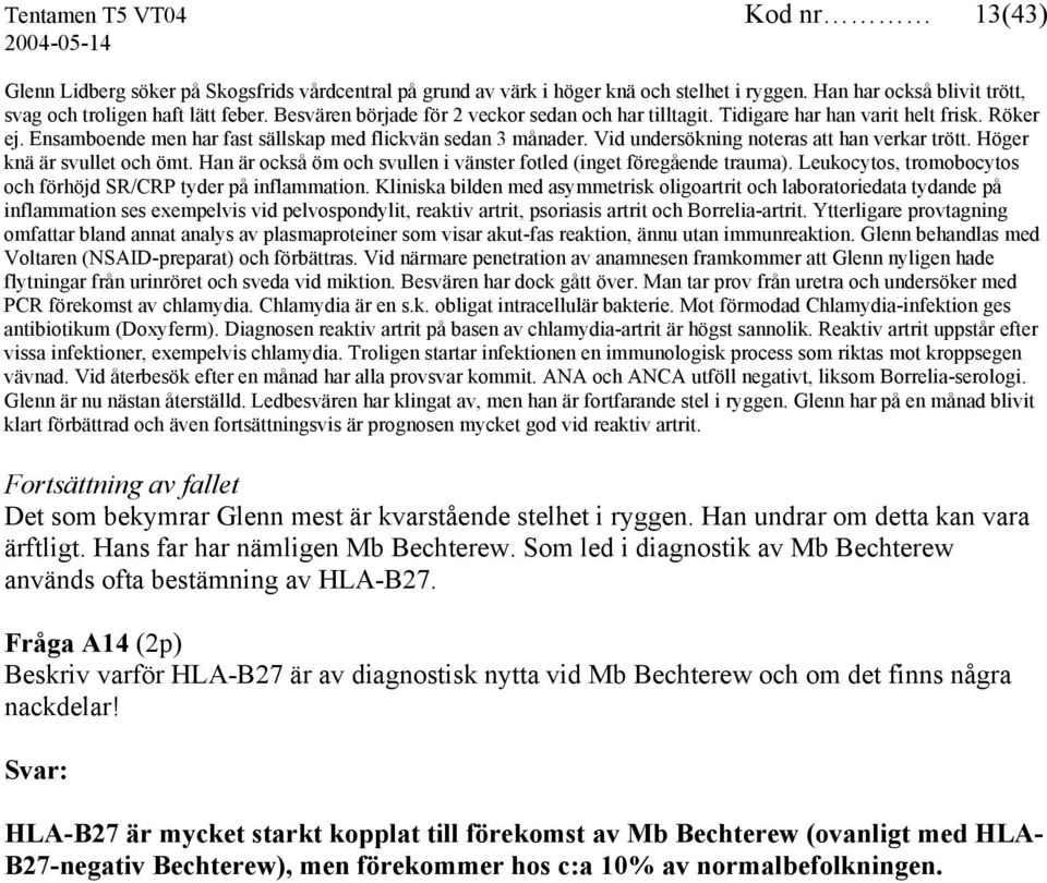 Vid undersökning noteras att han verkar trött. Höger knä är svullet och ömt. Han är också öm och svullen i vänster fotled (inget föregående trauma).