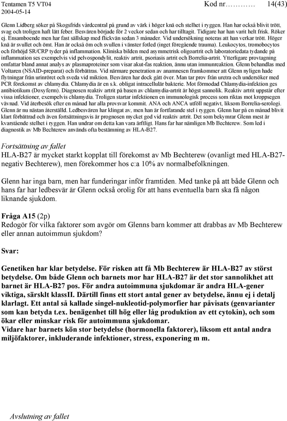 Vid undersökning noteras att han verkar trött. Höger knä är svullet och ömt. Han är också öm och svullen i vänster fotled (inget föregående trauma).