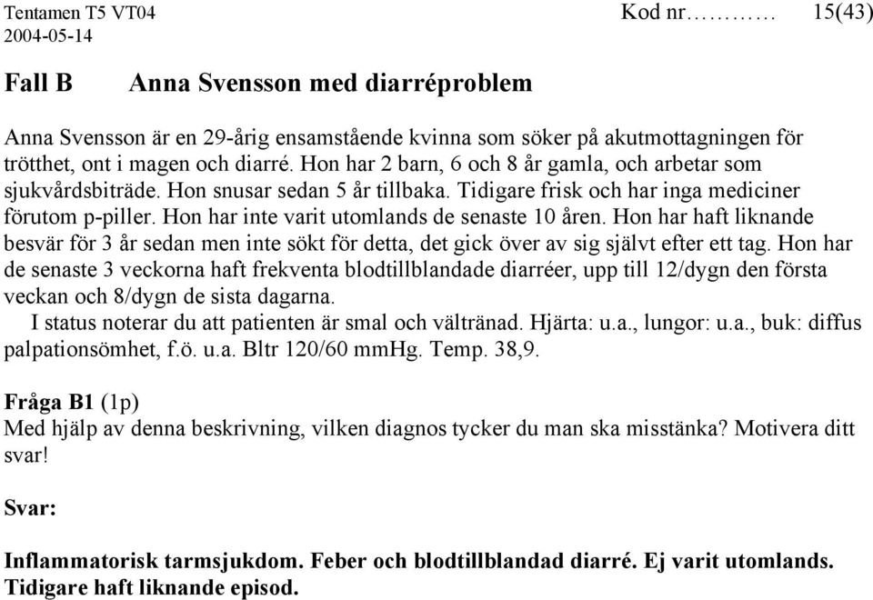 Hon har inte varit utomlands de senaste 10 åren. Hon har haft liknande besvär för 3 år sedan men inte sökt för detta, det gick över av sig självt efter ett tag.