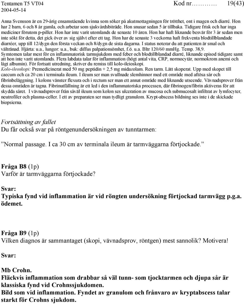 Hon har inte varit utomlands de senaste 10 åren. Hon har haft liknande besvär för 3 år sedan men inte sökt för detta, det gick över av sig självt efter ett tag.