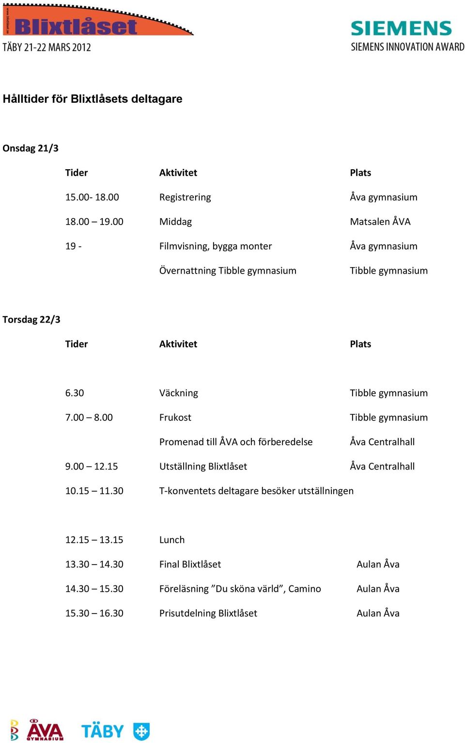 30 Väckning Tibble gymnasium 7.00 8.00 Frukost Tibble gymnasium Promenad till ÅVA och förberedelse Åva Centralhall 9.00 12.