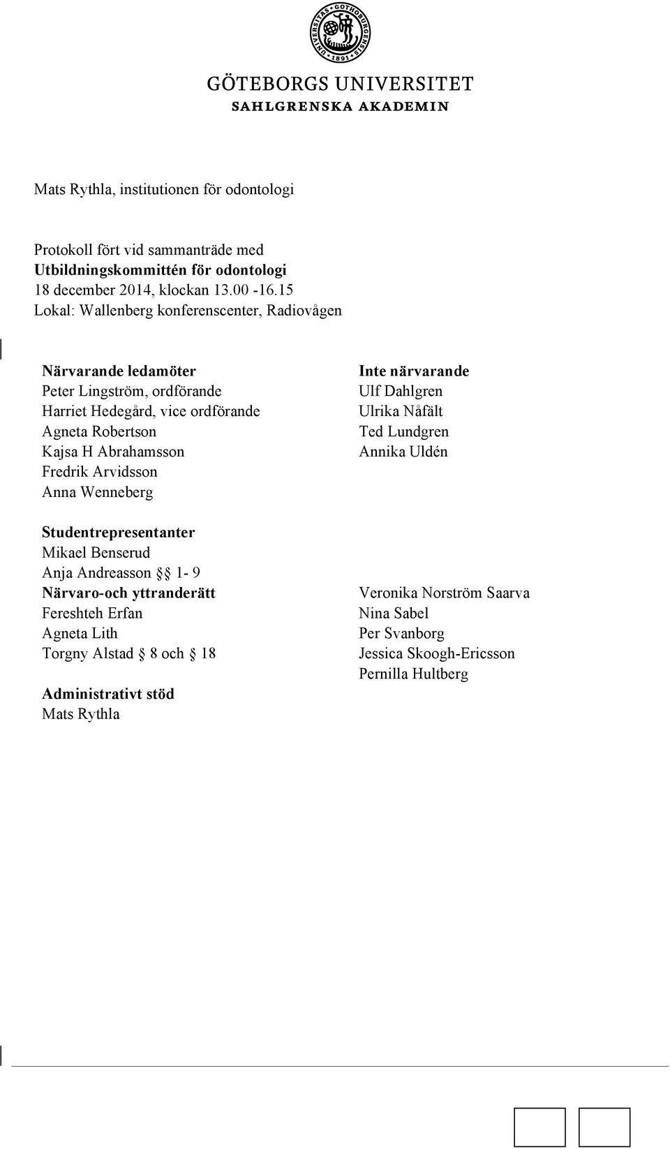 Abrahamsson Anna Wenneberg Studentrepresentanter Mikael Benserud Anja Andreasson 1-9 Närvaro-och yttranderätt Fereshteh Erfan Agneta Lith Torgny Alstad 8 och 18