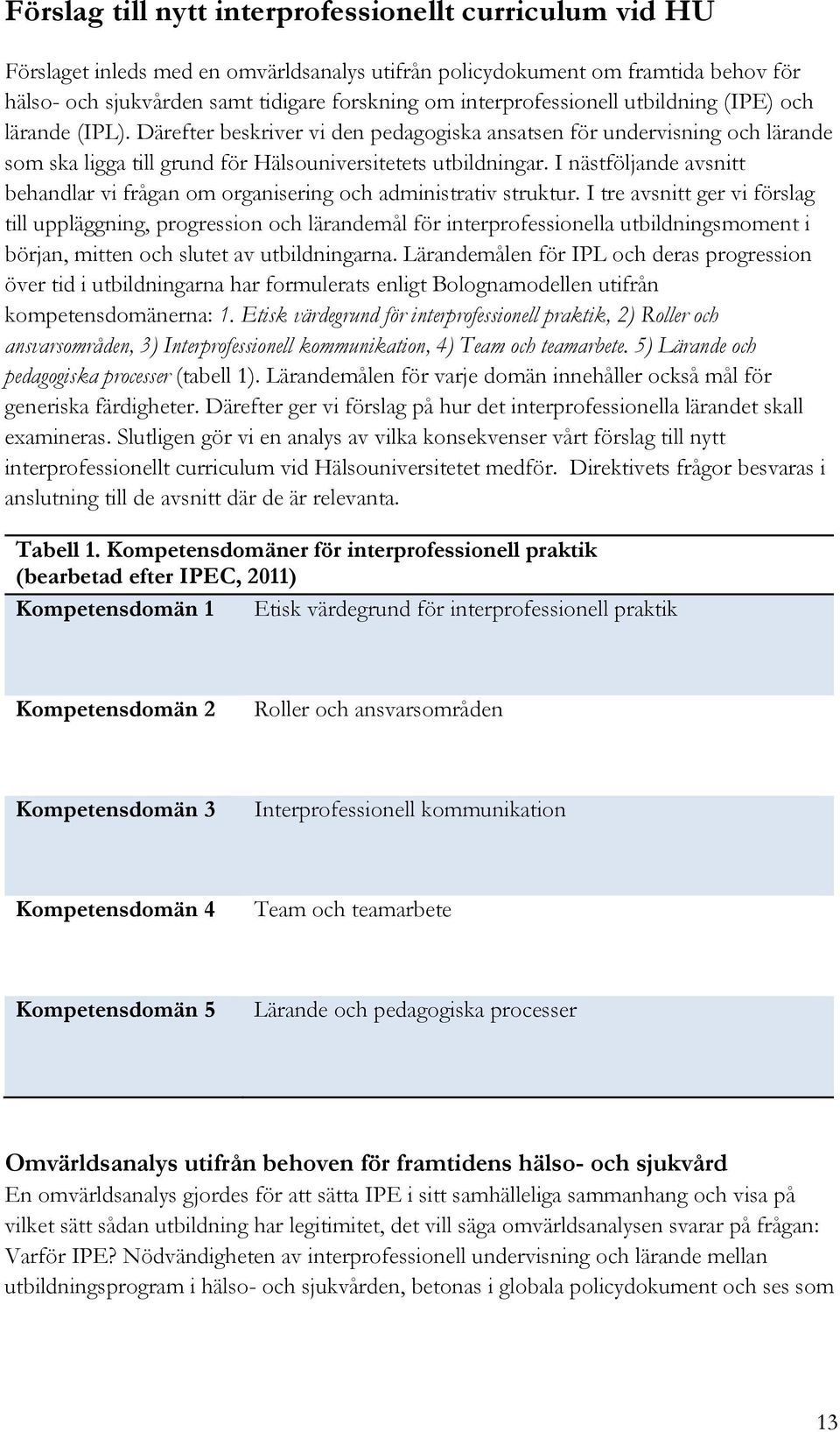 I nästföljande avsnitt behandlar vi frågan om organisering och administrativ struktur.