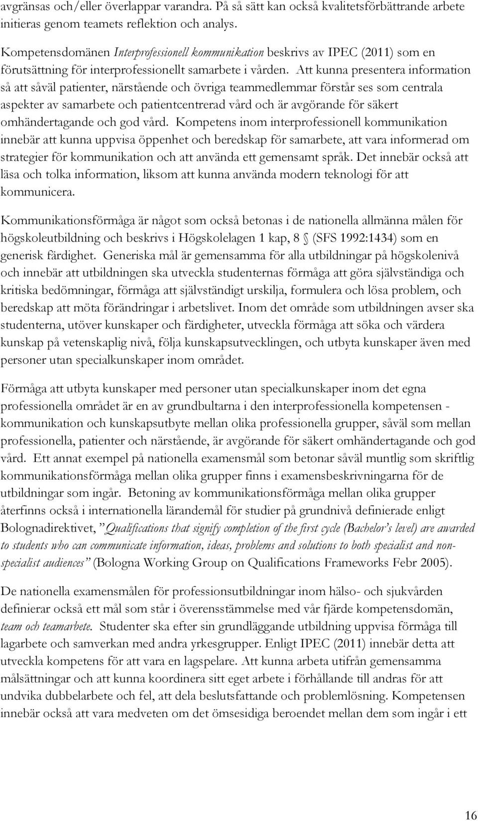 Att kunna presentera information så att såväl patienter, närstående och övriga teammedlemmar förstår ses som centrala aspekter av samarbete och patientcentrerad vård och är avgörande för säkert