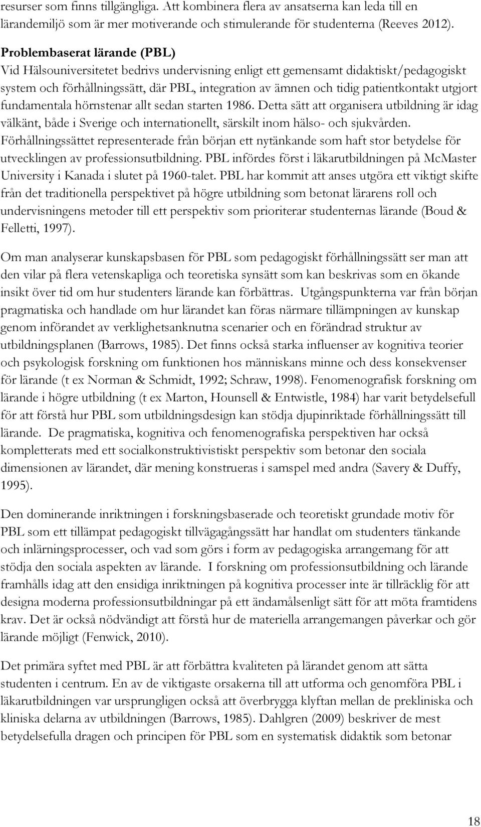 patientkontakt utgjort fundamentala hörnstenar allt sedan starten 1986. Detta sätt att organisera utbildning är idag välkänt, både i Sverige och internationellt, särskilt inom hälso- och sjukvården.