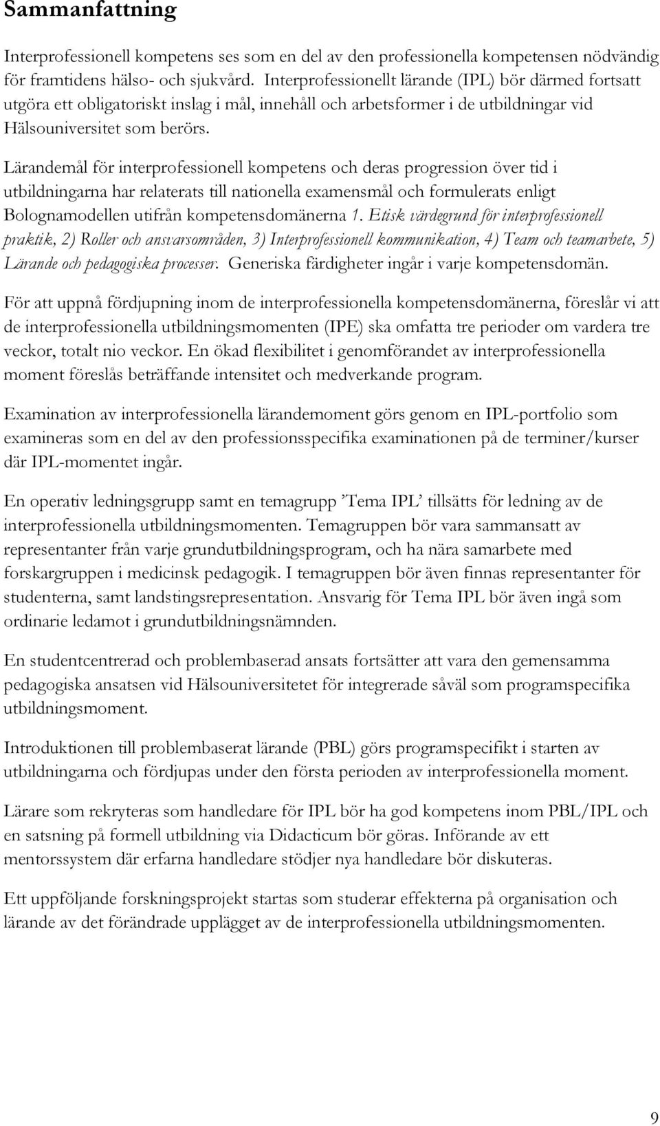 Lärandemål för interprofessionell kompetens och deras progression över tid i utbildningarna har relaterats till nationella examensmål och formulerats enligt Bolognamodellen utifrån kompetensdomänerna