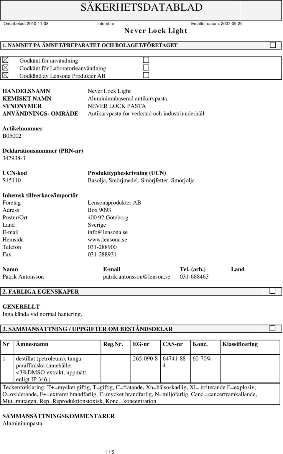 Artikelnummer B05002 Deklarationsnummer (PRN-nr) 347938-3 UCN-kod S45110 Produkttypbeskrivning (UCN) Basolja, Smörjmedel, Smörjfetter, Smörjolja Inhemsk tillverkare/importör Företag Lensonaprodukter