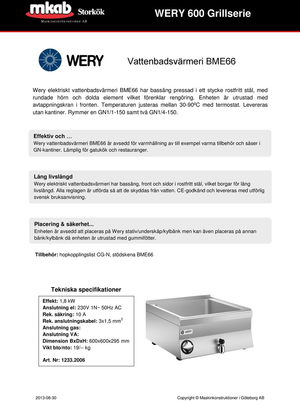 Effektiv och Wery vattenbadsvärmeri BME66 är avsedd för varmhållning av till exempel varma tillbehör och såser i GN-kantiner. Lämplig för gatukök och restauranger.