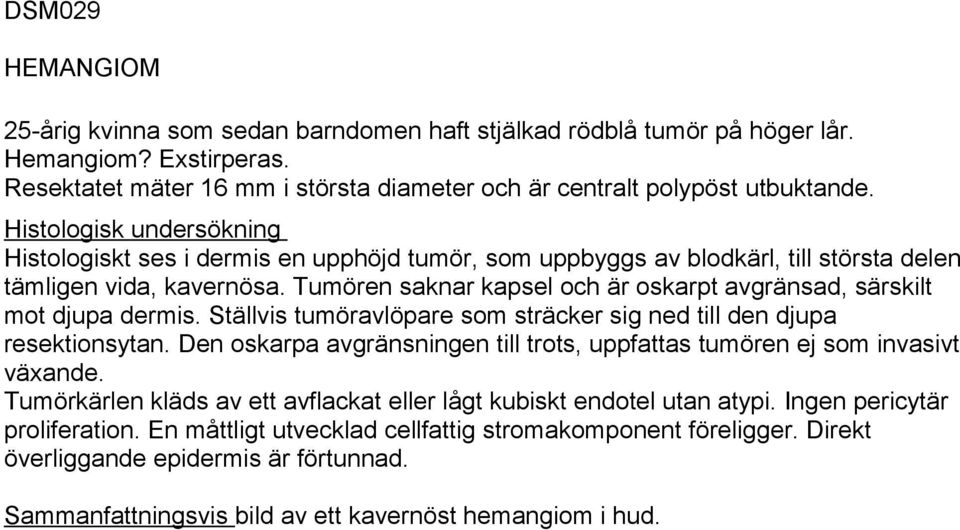 Tumören saknar kapsel och är oskarpt avgränsad, särskilt mot djupa dermis. Ställvis tumöravlöpare som sträcker sig ned till den djupa resektionsytan.