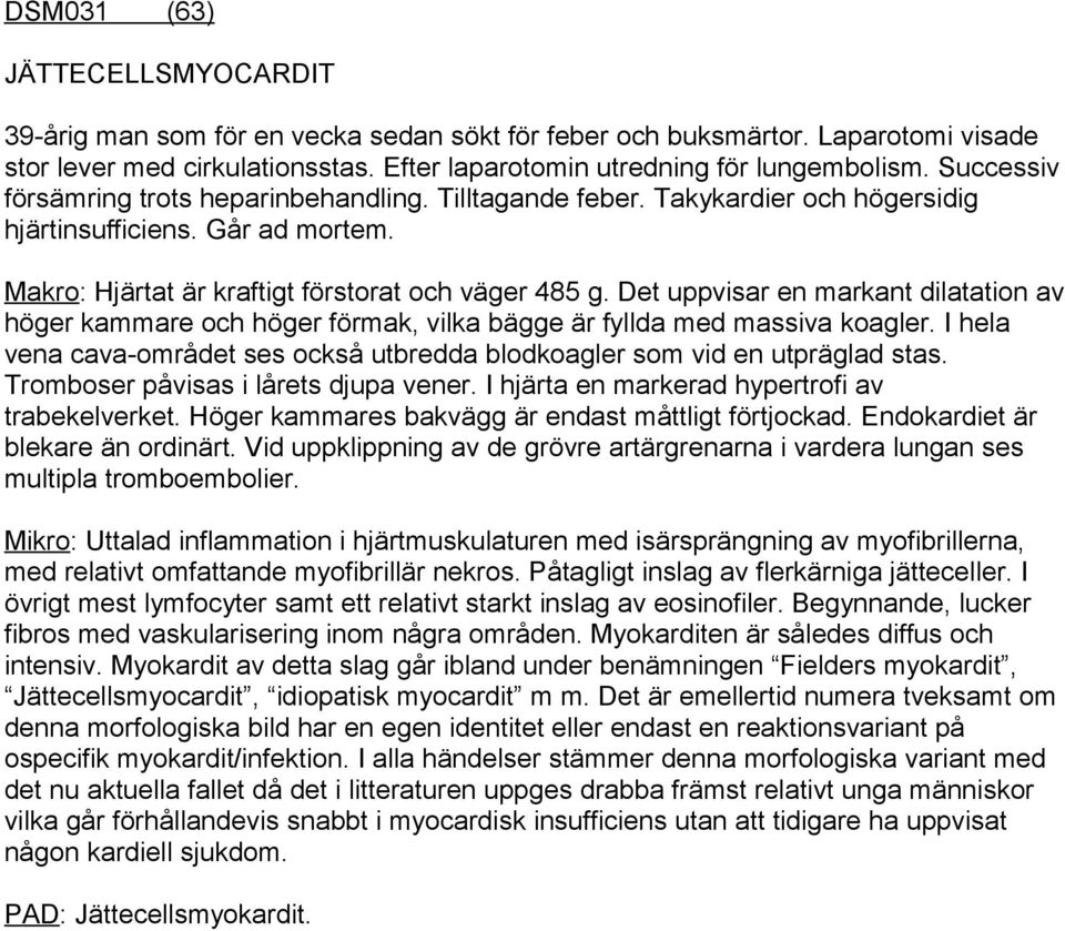 Det uppvisar en markant dilatation av höger kammare och höger förmak, vilka bägge är fyllda med massiva koagler. I hela vena cava-området ses också utbredda blodkoagler som vid en utpräglad stas.