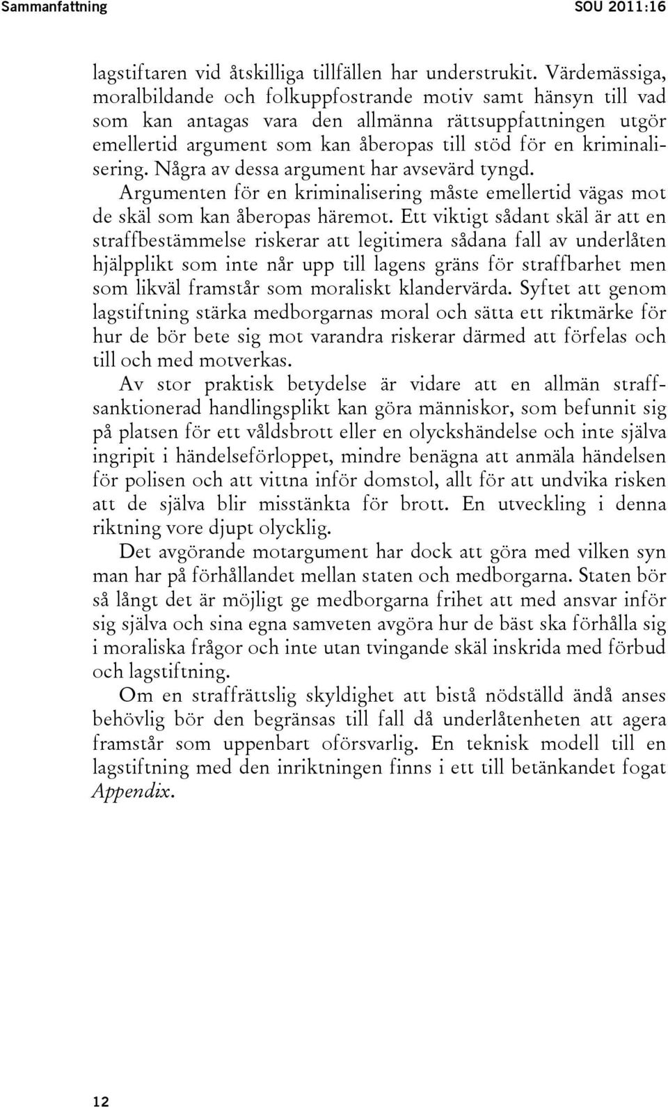 kriminalisering. Några av dessa argument har avsevärd tyngd. Argumenten för en kriminalisering måste emellertid vägas mot de skäl som kan åberopas häremot.