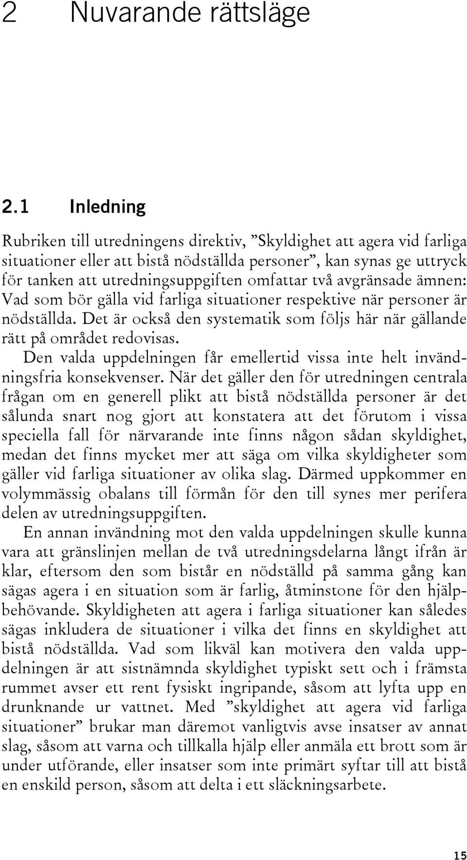 avgränsade ämnen: Vad som bör gälla vid farliga situationer respektive när personer är nödställda. Det är också den systematik som följs här när gällande rätt på området redovisas.