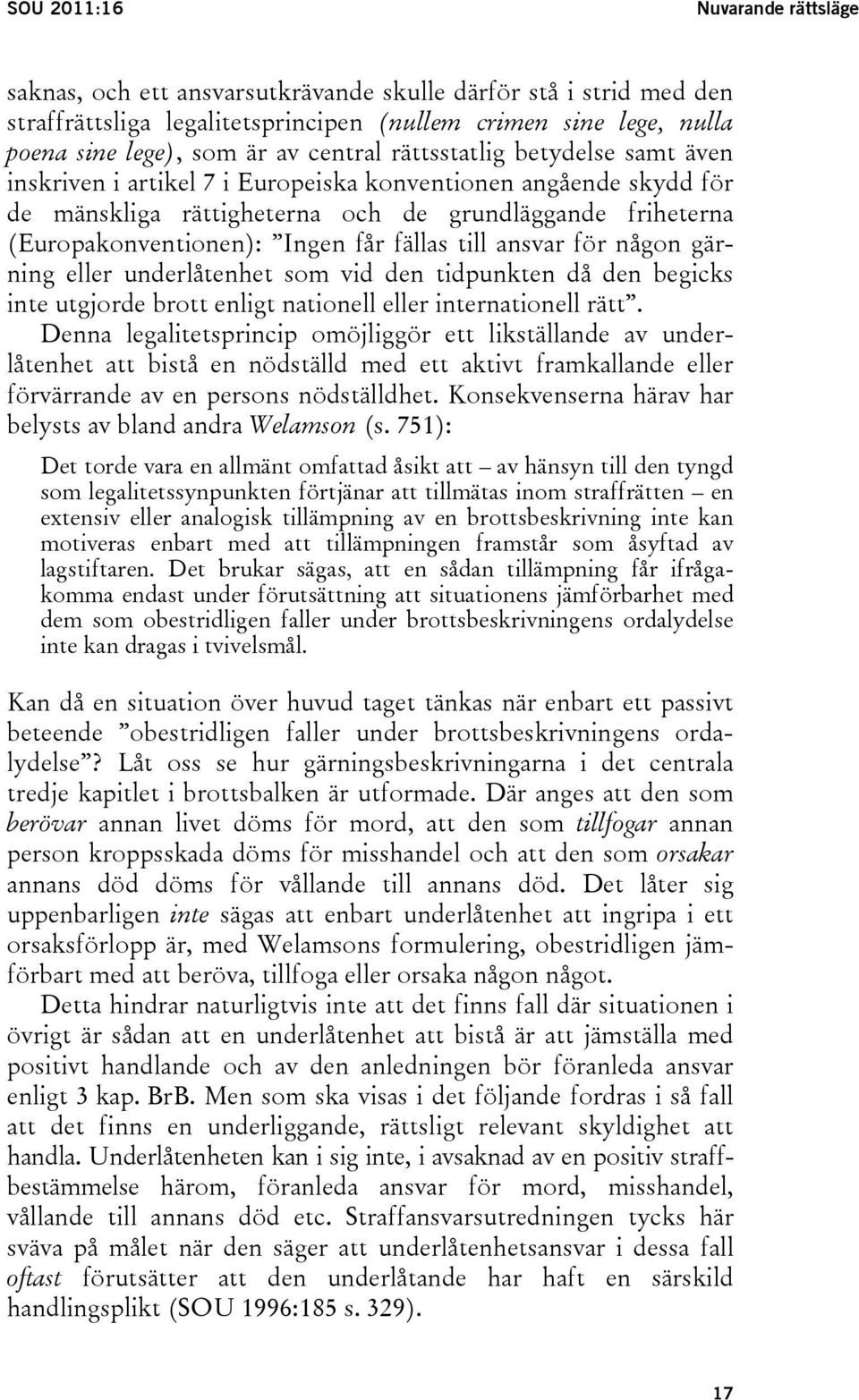 fällas till ansvar för någon gärning eller underlåtenhet som vid den tidpunkten då den begicks inte utgjorde brott enligt nationell eller internationell rätt.