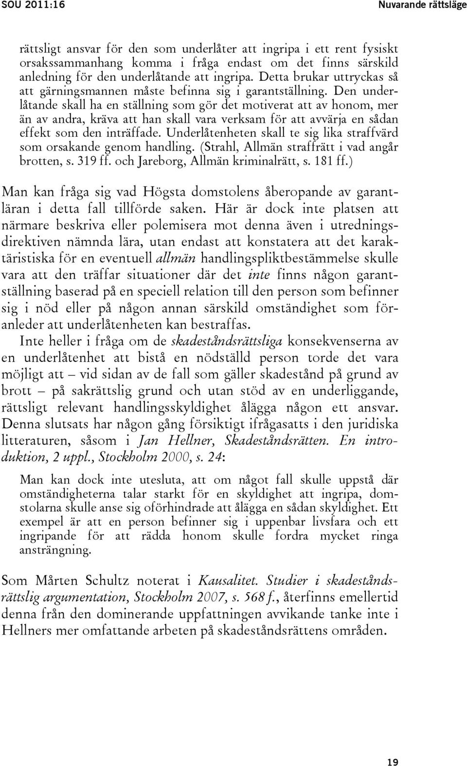 Den underlåtande skall ha en ställning som gör det motiverat att av honom, mer än av andra, kräva att han skall vara verksam för att avvärja en sådan effekt som den inträffade.