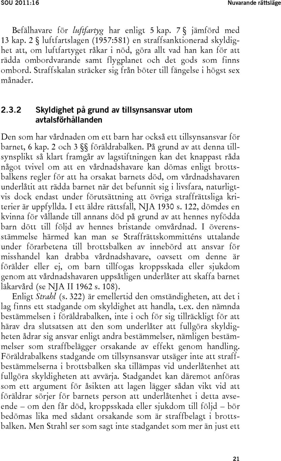 Straffskalan sträcker sig från böter till fängelse i högst sex månader. 2.3.