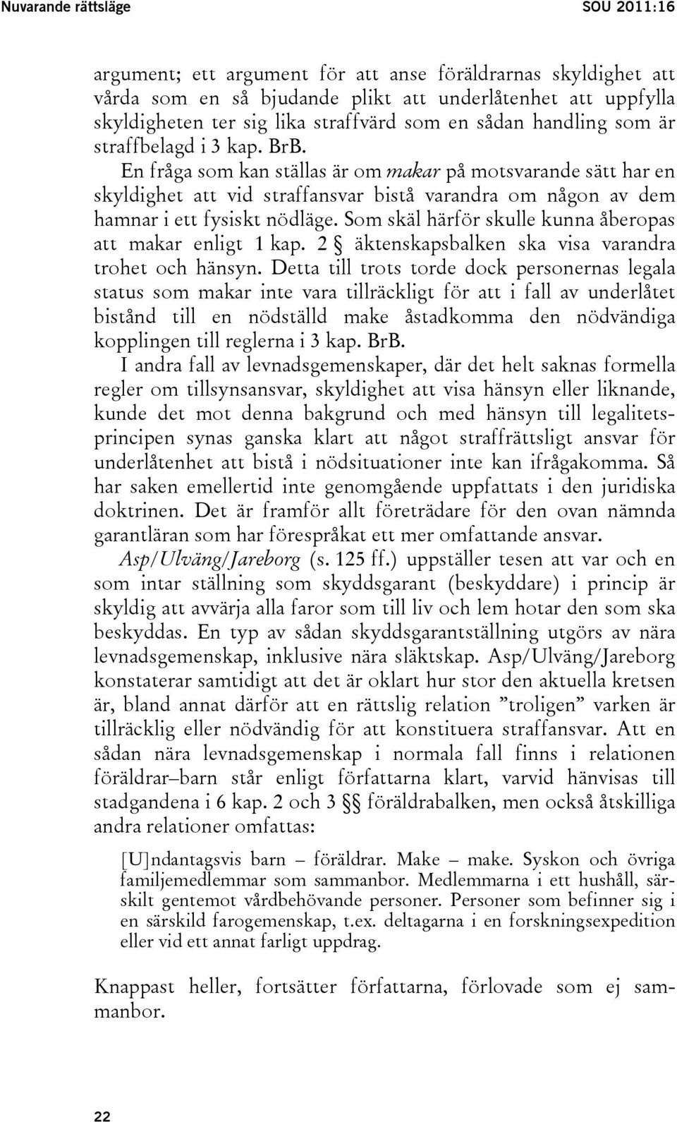 En fråga som kan ställas är om makar på motsvarande sätt har en skyldighet att vid straffansvar bistå varandra om någon av dem hamnar i ett fysiskt nödläge.
