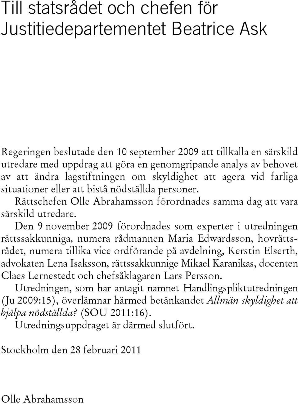 Den 9 november 2009 förordnades som experter i utredningen rättssakkunniga, numera rådmannen Maria Edwardsson, hovrättsrådet, numera tillika vice ordförande på avdelning, Kerstin Elserth, advokaten