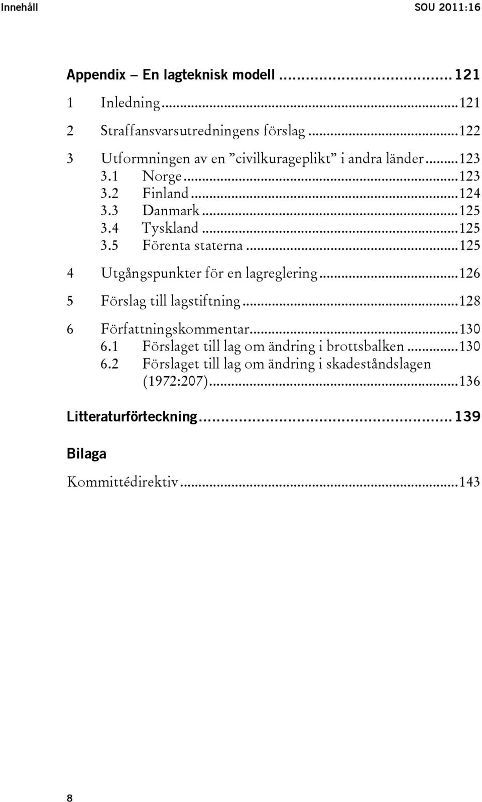 ..125 4 Utgångspunkter för en lagreglering...126 5 Förslag till lagstiftning...128 6 Författningskommentar...130 6.