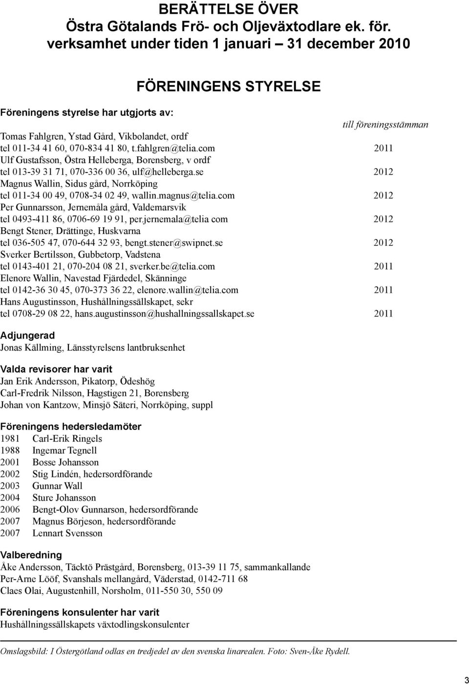 070-834 41 80, t.fahlgren@telia.com 2011 Ulf Gustafsson, Östra Helleberga, Borensberg, v ordf tel 013-39 31 71, 070-336 00 36, ulf@helleberga.