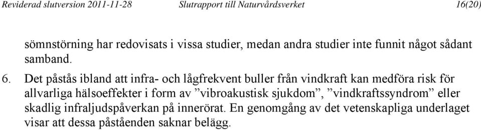 Det påstås ibland att infra- och lågfrekvent buller från vindkraft kan medföra risk för allvarliga hälsoeffekter i