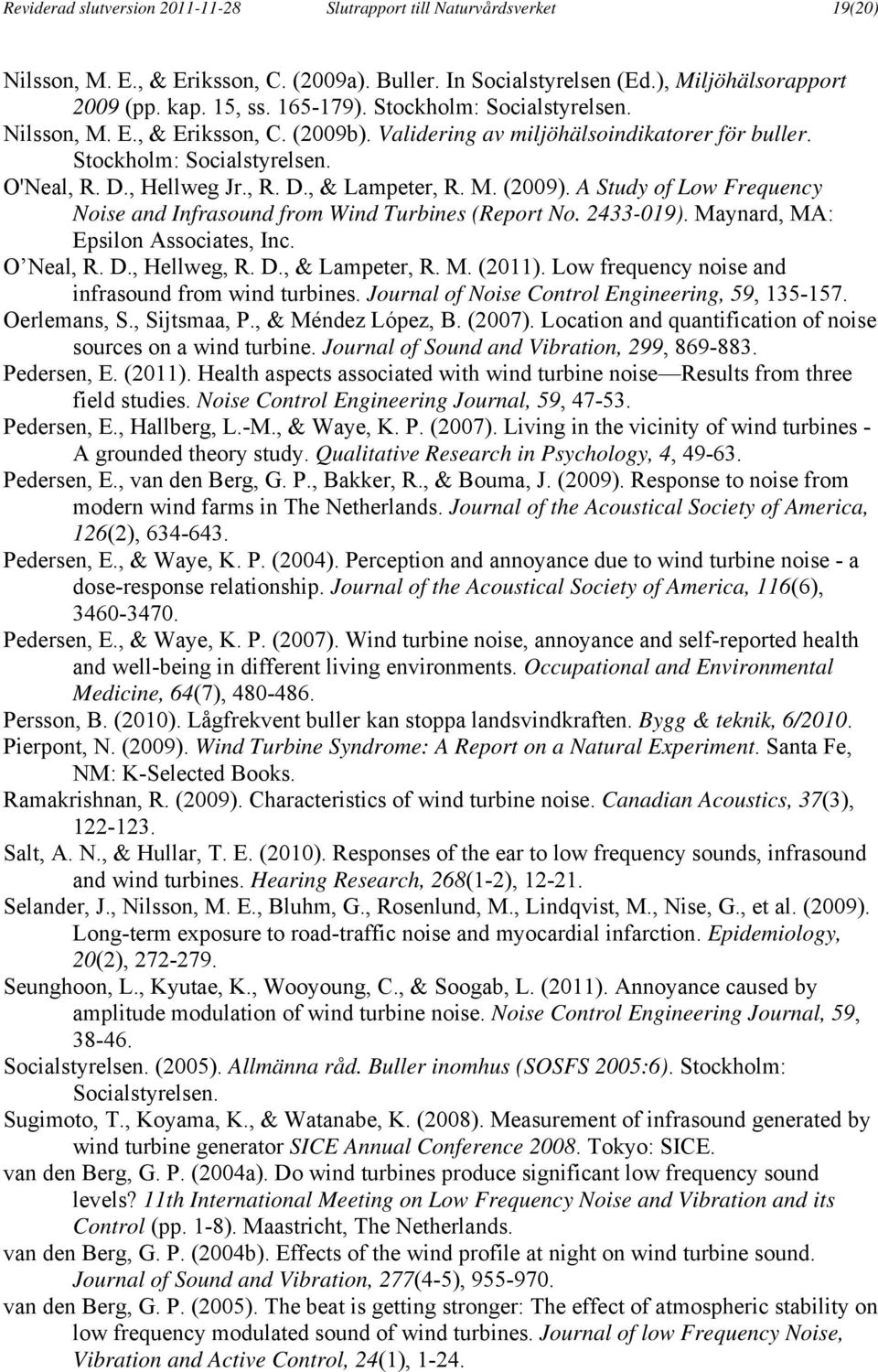 A Study of Low Frequency Noise and Infrasound from Wind Turbines (Report No. 2433-019). Maynard, MA: Epsilon Associates, Inc. O Neal, R. D., Hellweg, R. D., & Lampeter, R. M. (2011).