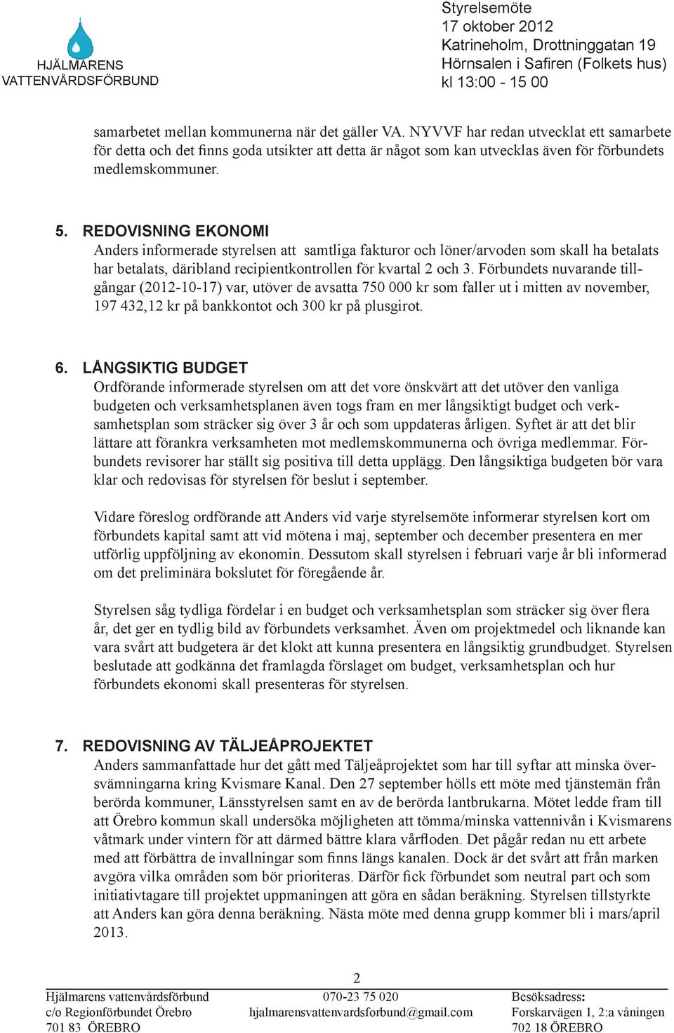 Förbundets nuvarande tillgångar (2012-10-17) var, utöver de avsatta 750 000 kr som faller ut i mitten av november, 197 432,12 kr på bankkontot och 300 kr på plusgirot. 6.