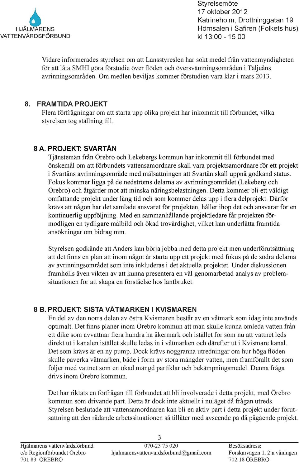 8 A. PROJEKT: SVARTÅN Tjänstemän från Örebro och Lekebergs kommun har inkommit till förbundet med önskemål om att förbundets vattensamordnare skall vara projektsamordnare för ett projekt i Svartåns