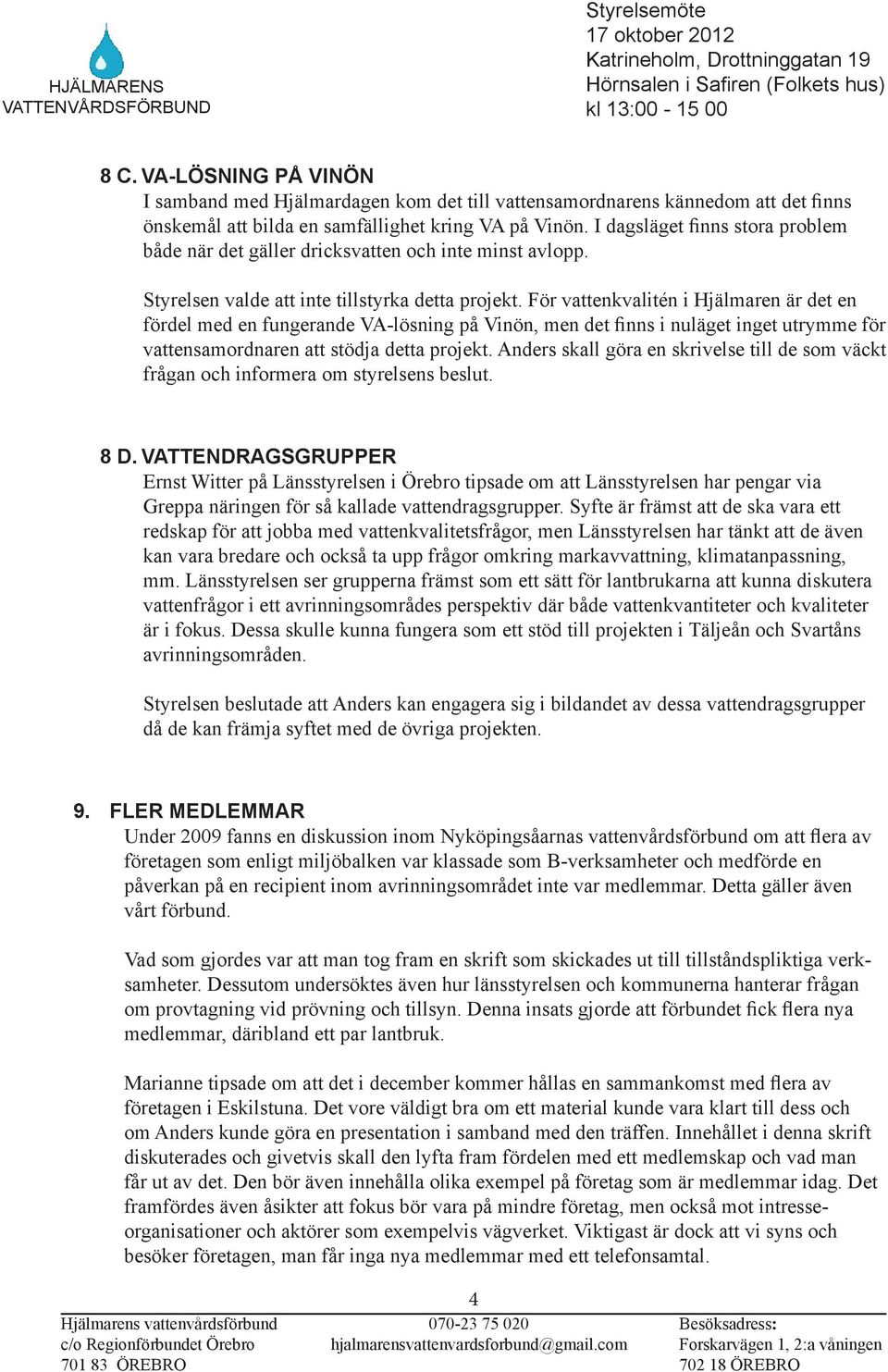 För vattenkvalitén i Hjälmaren är det en fördel med en fungerande VA-lösning på Vinön, men det finns i nuläget inget utrymme för vattensamordnaren att stödja detta projekt.