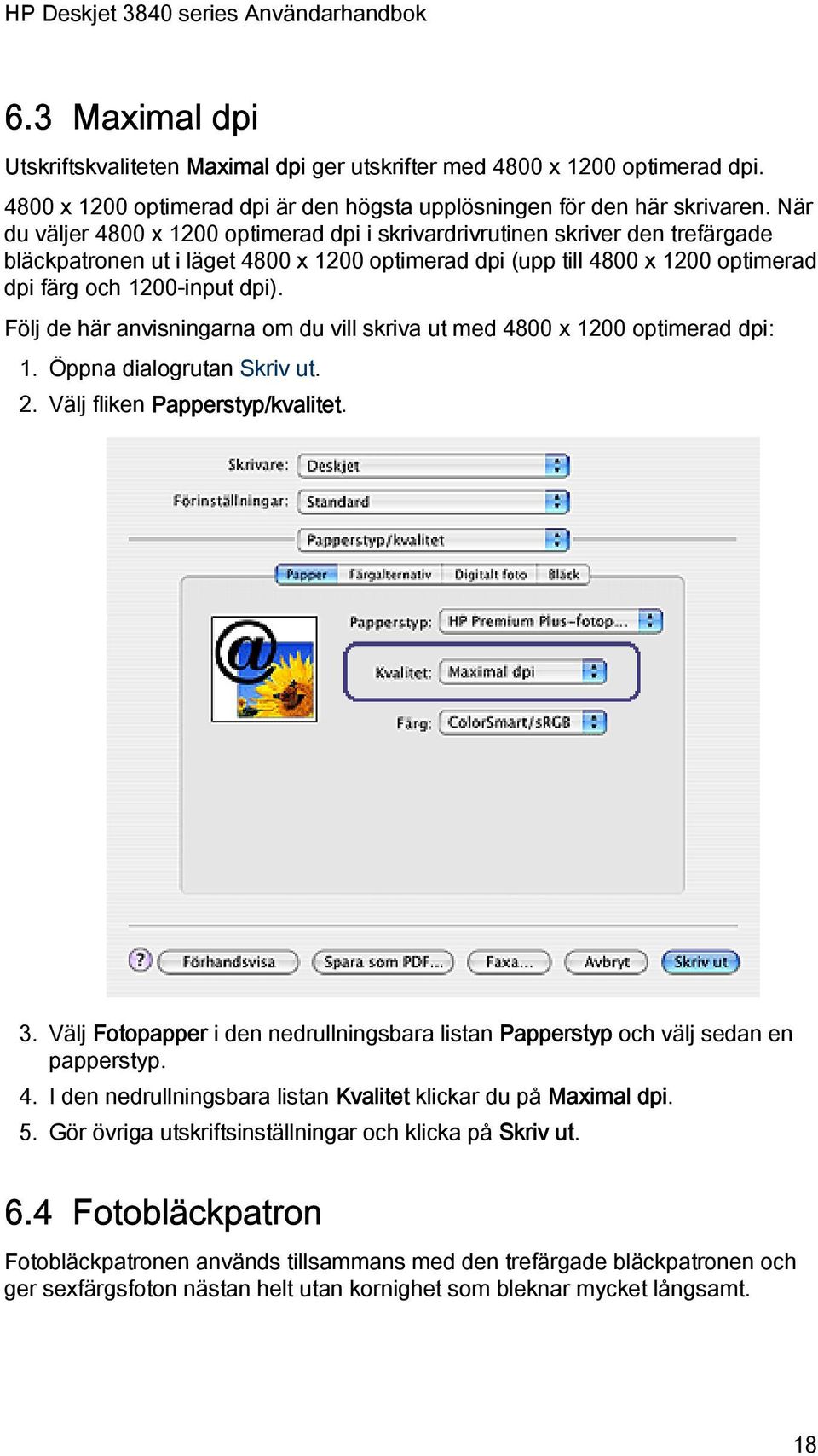 Följ de här anvisningarna om du vill skriva ut med 4800 x 1200 optimerad dpi: 1. Öppna dialogrutan Skriv ut. 2. Välj fliken Papperstyp/kvalitet. 3.