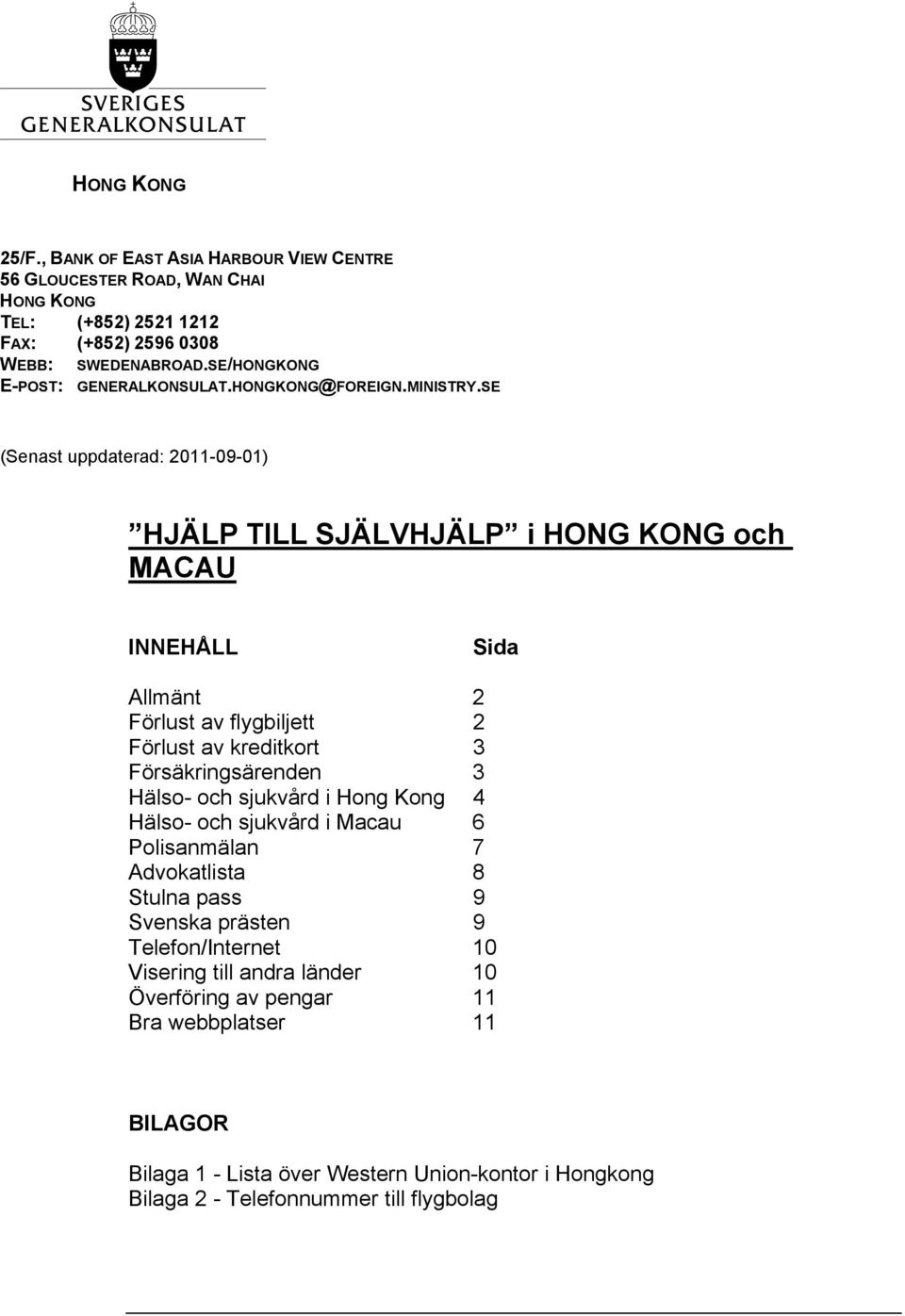 SE (Senast uppdaterad: 2011-09-01) HJÄLP TILL SJÄLVHJÄLP i HONG KONG och MACAU INNEHÅLL Sida Allmänt 2 Förlust av flygbiljett 2 Förlust av kreditkort 3 Försäkringsärenden 3