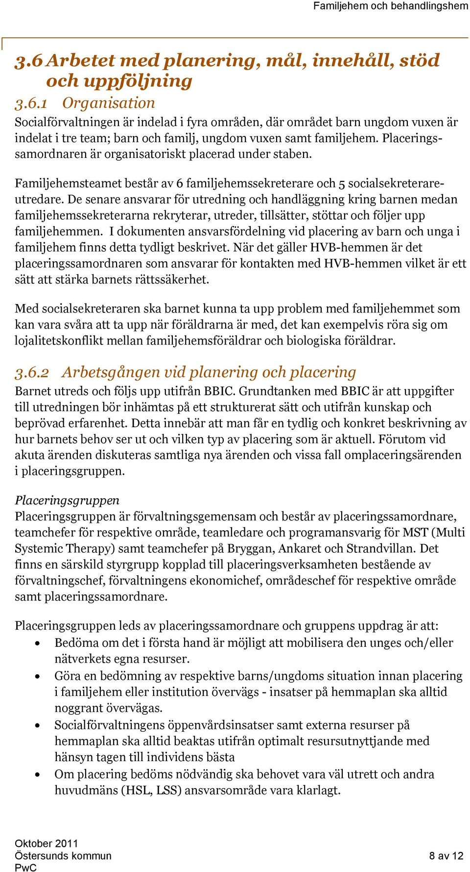 De senare ansvarar för utredning och handläggning kring barnen medan familjehemssekreterarna rekryterar, utreder, tillsätter, stöttar och följer upp familjehemmen.