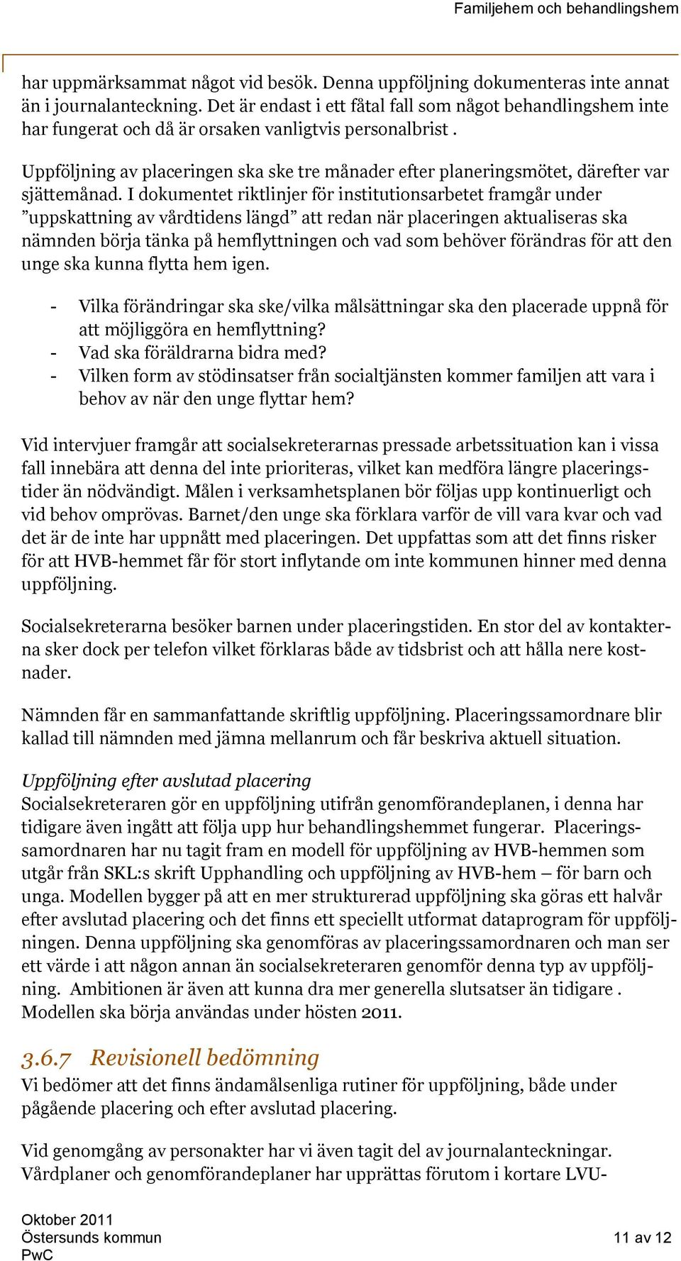 Uppföljning av placeringen ska ske tre månader efter planeringsmötet, därefter var sjättemånad.