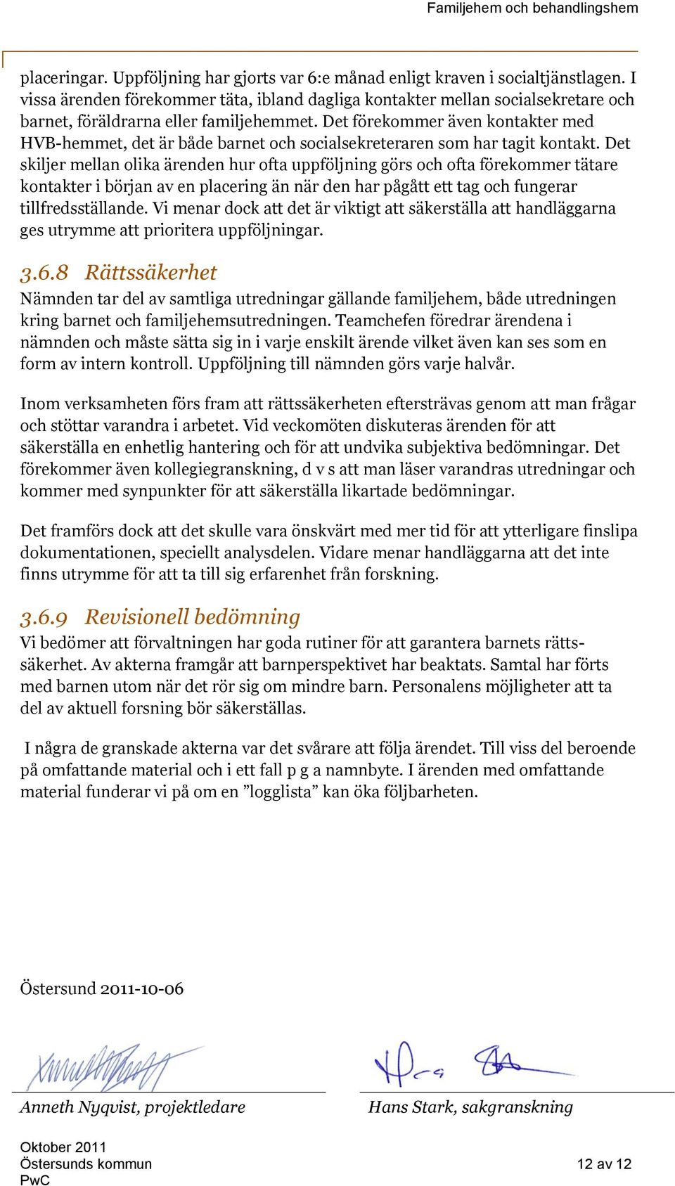 Det förekommer även kontakter med HVB-hemmet, det är både barnet och socialsekreteraren som har tagit kontakt.