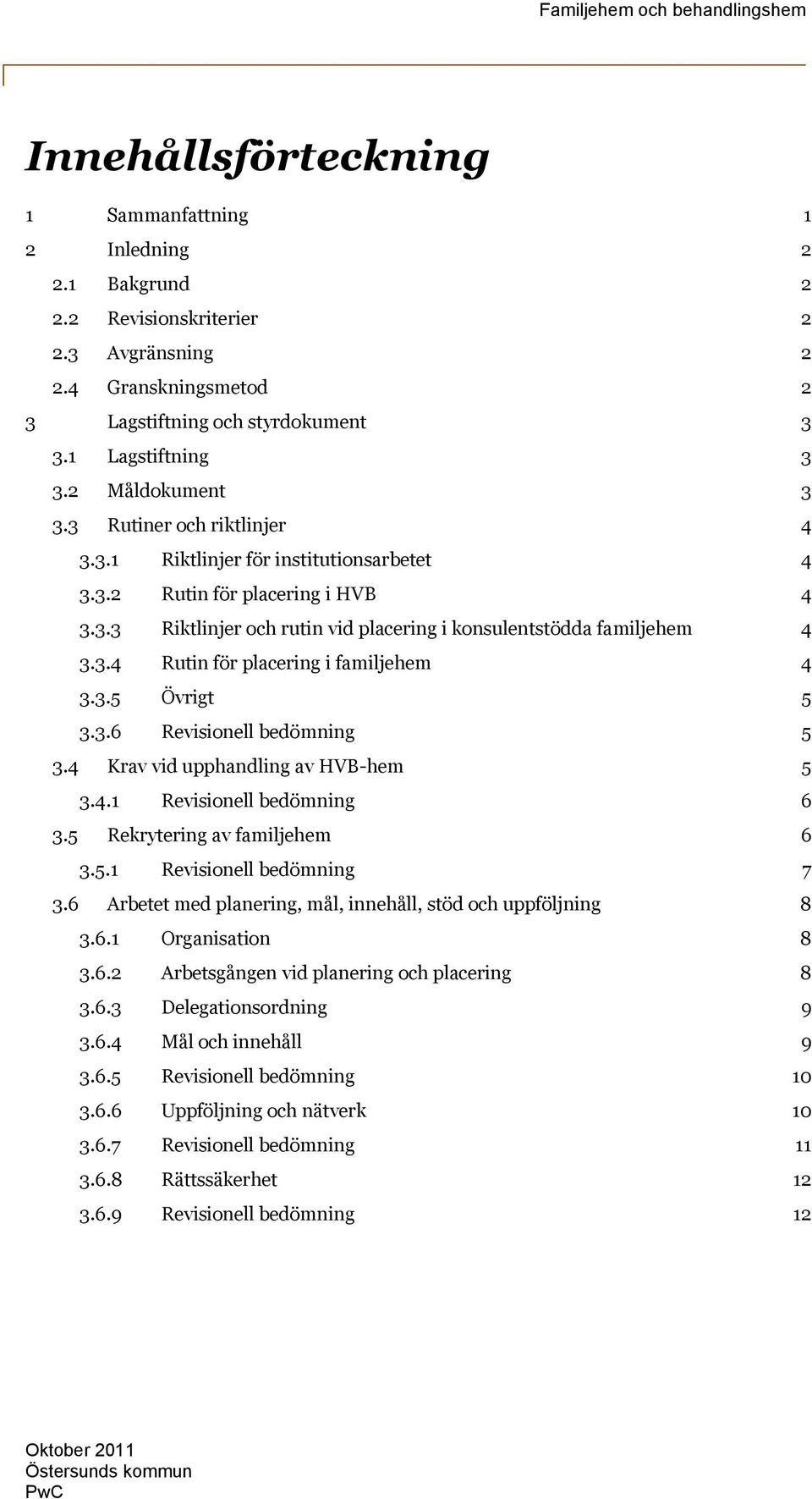 3.5 Övrigt 5 3.3.6 Revisionell bedömning 5 3.4 Krav vid upphandling av HVB-hem 5 3.4.1 Revisionell bedömning 6 3.5 Rekrytering av familjehem 6 3.5.1 Revisionell bedömning 7 3.