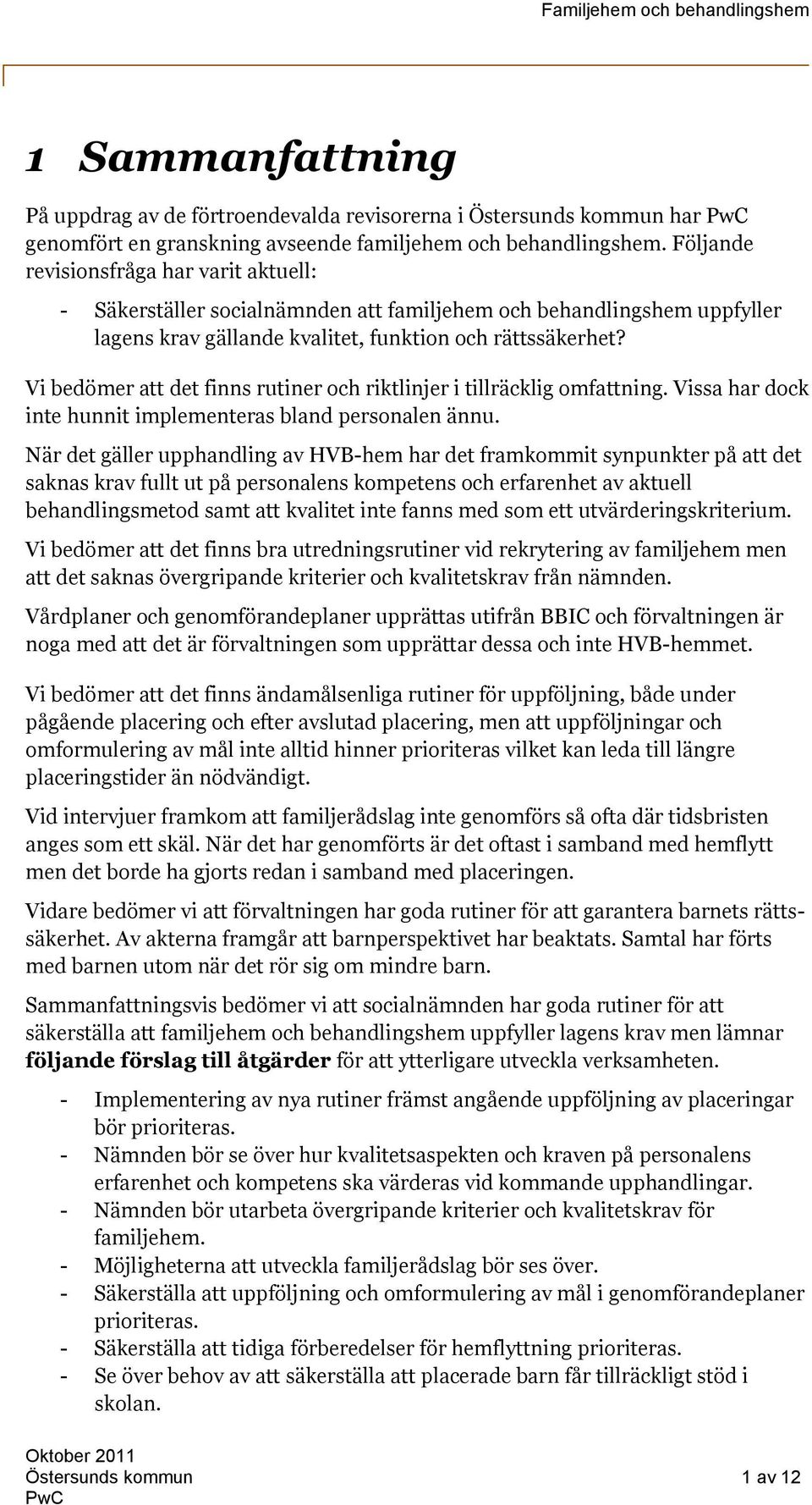 Vi bedömer att det finns rutiner och riktlinjer i tillräcklig omfattning. Vissa har dock inte hunnit implementeras bland personalen ännu.